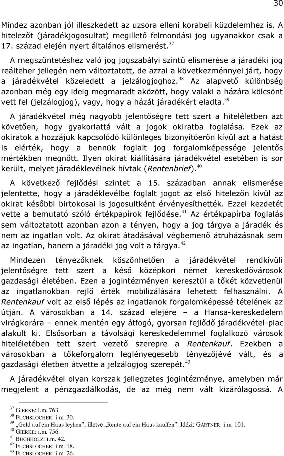 38 Az alapvető különbség azonban még egy ideig megmaradt aközött, hogy valaki a házára kölcsönt vett fel (jelzálogjog), vagy, hogy a házát járadékért eladta.