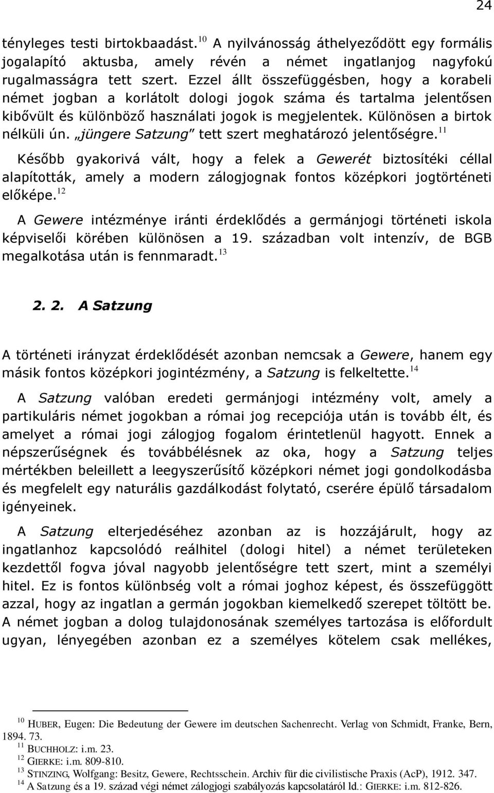 jüngere Satzung tett szert meghatározó jelentőségre. 11 Később gyakorivá vált, hogy a felek a Gewerét biztosítéki céllal alapították, amely a modern zálogjognak fontos középkori jogtörténeti előképe.