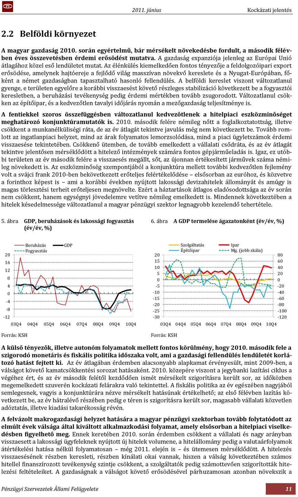 Az élénkülés kiemelkedően fontos tényezője a feldolgozóipari export erősödése, amelynek hajtóereje a fejlődő világ masszívan növekvő kereslete és a Nyugat-Európában, főként a német gazdaságban