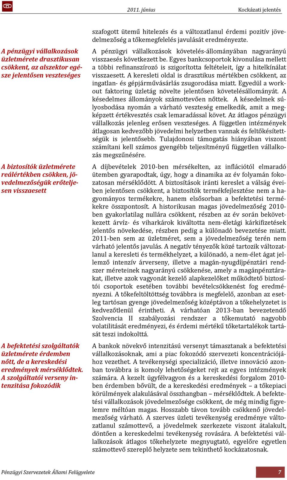 A szolgáltatói verseny intenzitása fokozódik szafogott ütemű hitelezés és a változatlanul érdemi pozitív jövedelmezőség a tőkemegfelelés javulását eredményezte.