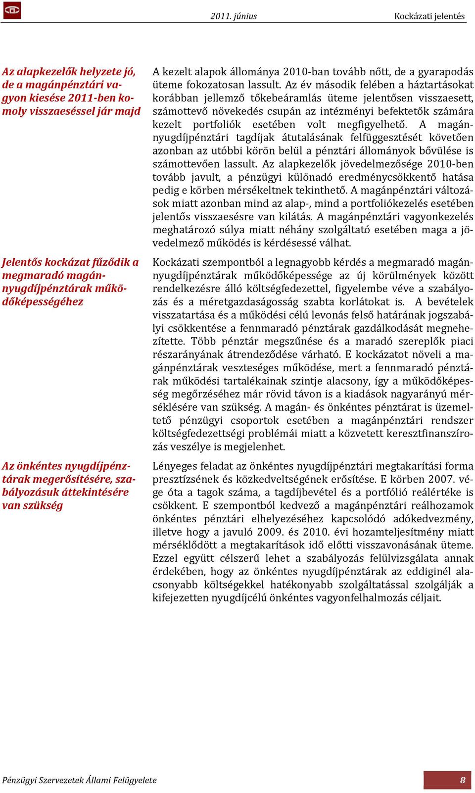 Az év második felében a háztartásokat korábban jellemző tőkebeáramlás üteme jelentősen visszaesett, számottevő növekedés csupán az intézményi befektetők számára kezelt portfoliók esetében volt