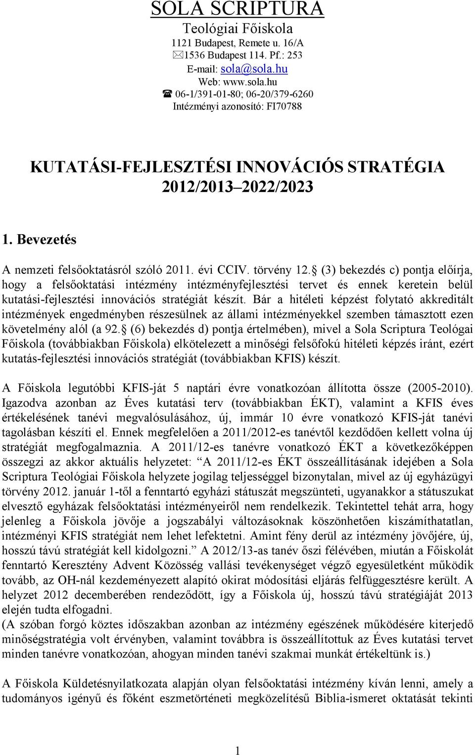 évi CCIV. törvény 12. (3) bekezdés c) pontja előírja, hogy a felsőoktatási intézmény intézményfejlesztési tervet és ennek keretein belül kutatási-fejlesztési innovációs stratégiát készít.