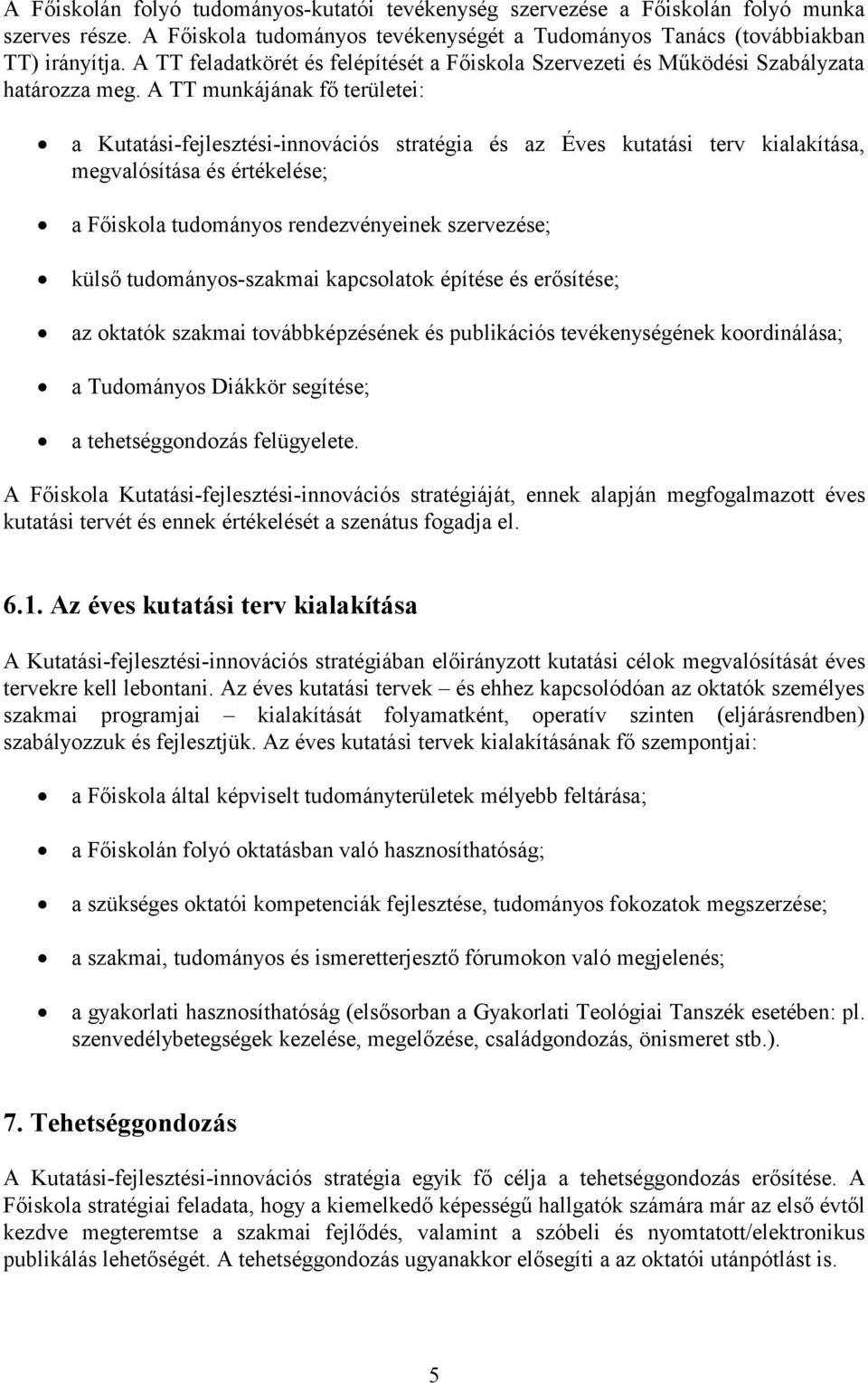 A TT munkájának fő területei: a Kutatási-fejlesztési-innovációs stratégia és az Éves kutatási terv kialakítása, megvalósítása és értékelése; a Főiskola tudományos rendezvényeinek szervezése; külső