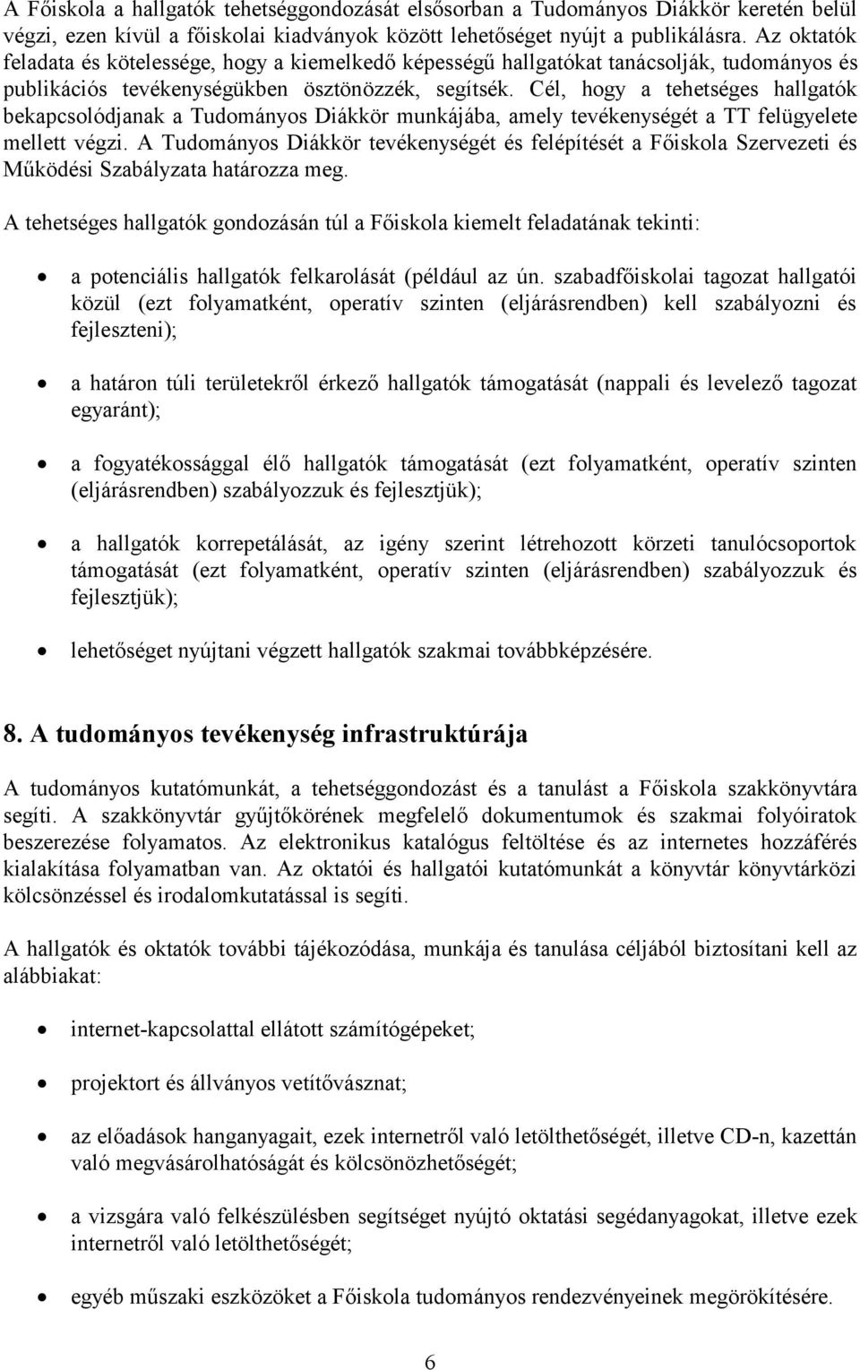 Cél, hogy a tehetséges hallgatók bekapcsolódjanak a Tudományos Diákkör munkájába, amely tevékenységét a TT felügyelete mellett végzi.