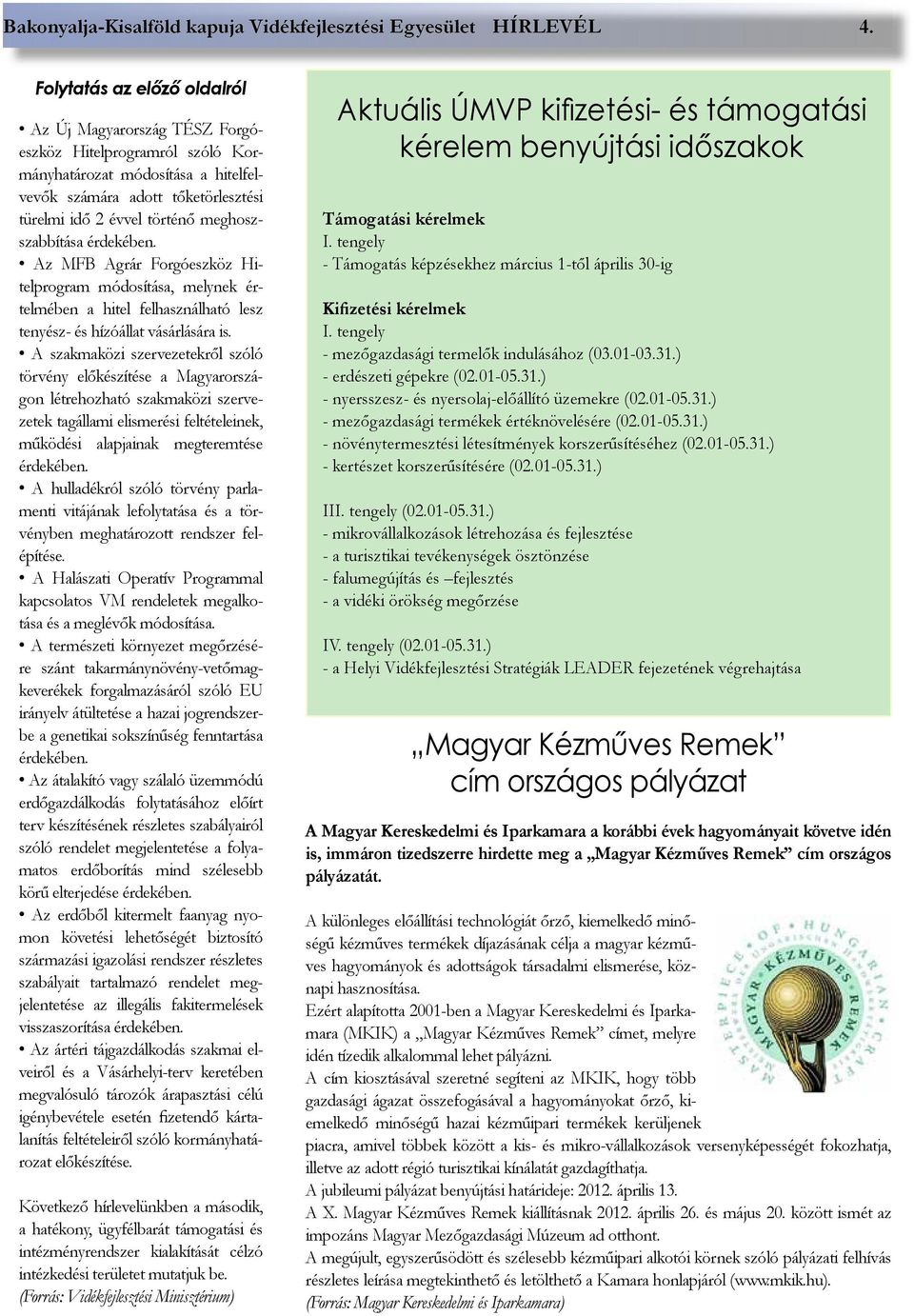 meghoszszabbítása érdekében. Az MFB Agrár Forgóeszköz Hitelprogram módosítása, melynek értelmében a hitel felhasználható lesz tenyész- és hízóállat vásárlására is.