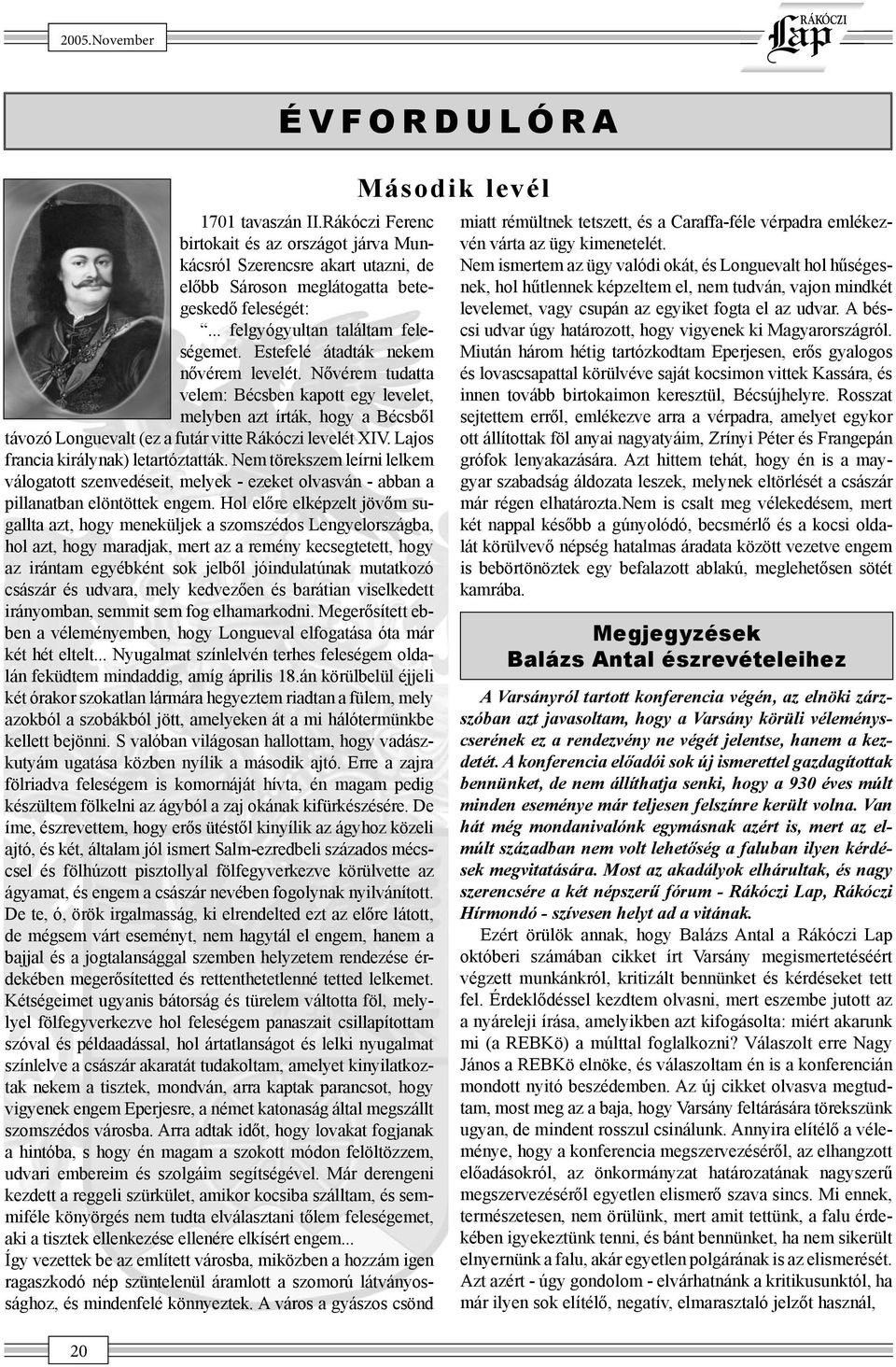 Nővérem tudatta velem: Bécsben kapott egy levelet, melyben azt írták, hogy a Bécsből távozó Longuevalt (ez a futár vitte Rákóczi levelét XIV. Lajos francia királynak) letartóztatták.