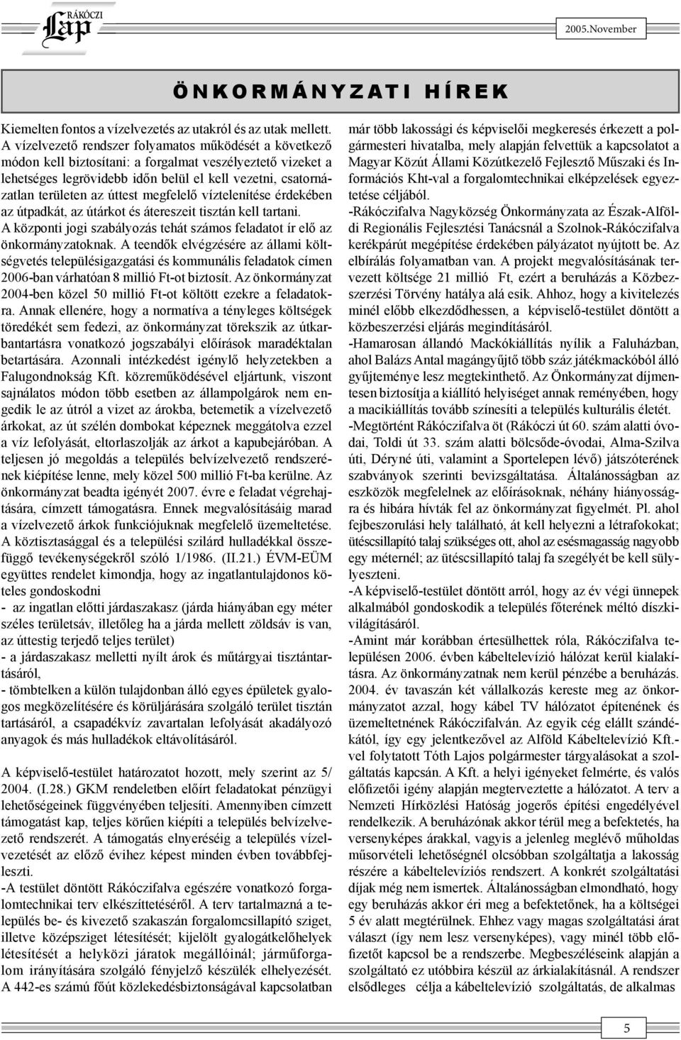 úttest megfelelő víztelenítése érdekében az útpadkát, az útárkot és átereszeit tisztán kell tartani. A központi jogi szabályozás tehát számos feladatot ír elő az önkormányzatoknak.