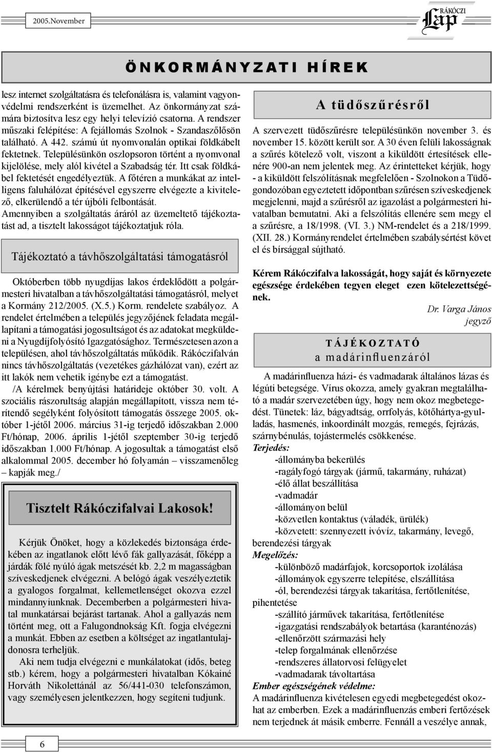 számú út nyomvonalán optikai földkábelt fektetnek. Településünkön oszlopsoron történt a nyomvonal kijelölése, mely alól kivétel a Szabadság tér. Itt csak földkábel fektetését engedélyeztük.