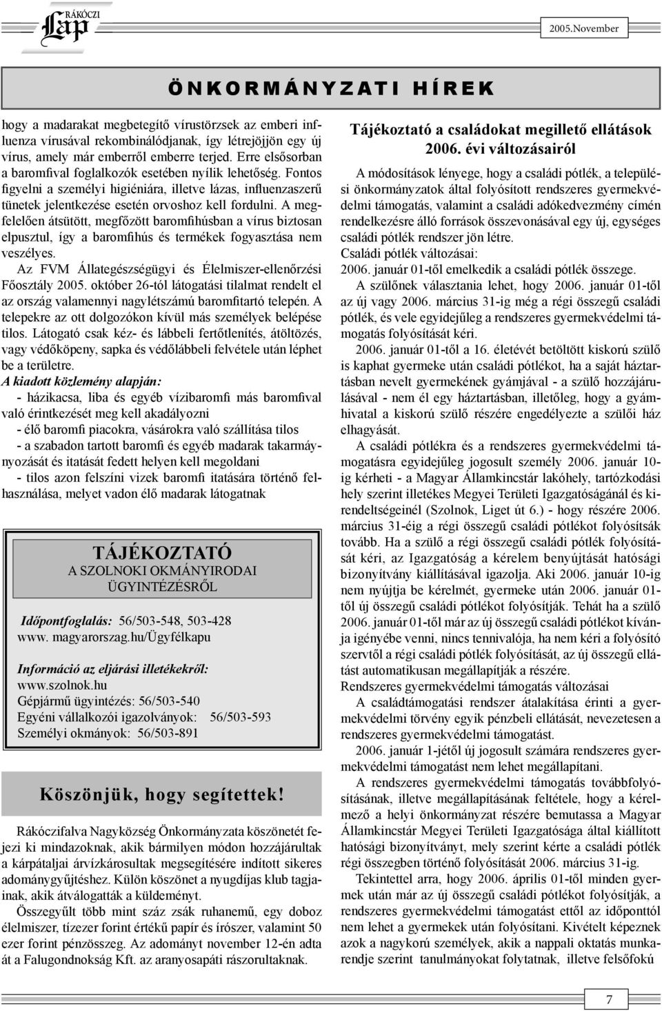 A megfelelően átsütött, megfőzött baromfihúsban a vírus biztosan elpusztul, így a baromfihús és termékek fogyasztása nem veszélyes. Az FVM Állategészségügyi és Élelmiszer-ellenőrzési Főosztály 2005.