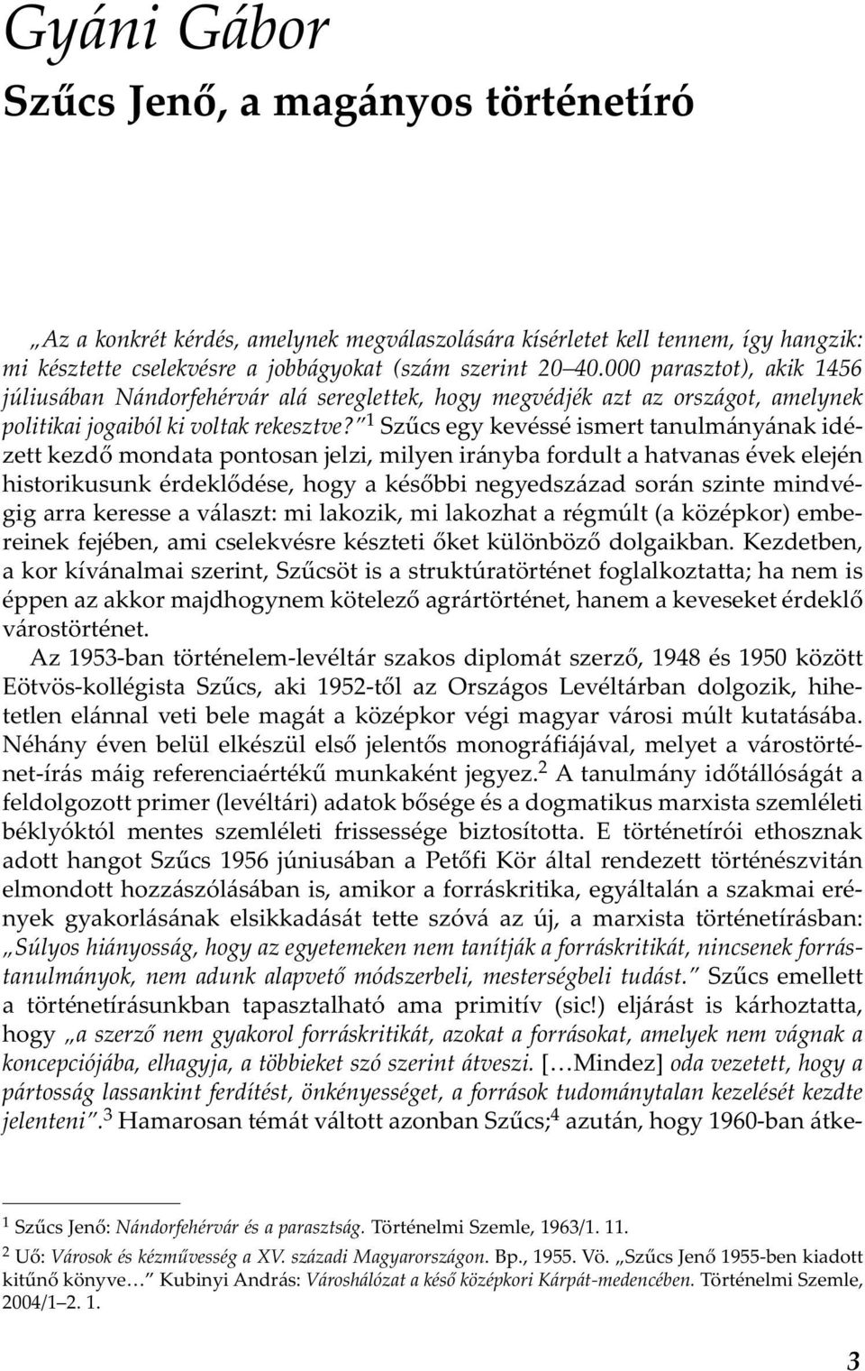 1 Szűcs egy kevéssé ismert tanulmányának idézett kezdő mondata pontosan jelzi, milyen irányba fordult a hatvanas évek elején historikusunk érdeklődése, hogy a későbbi negyedszázad során szinte