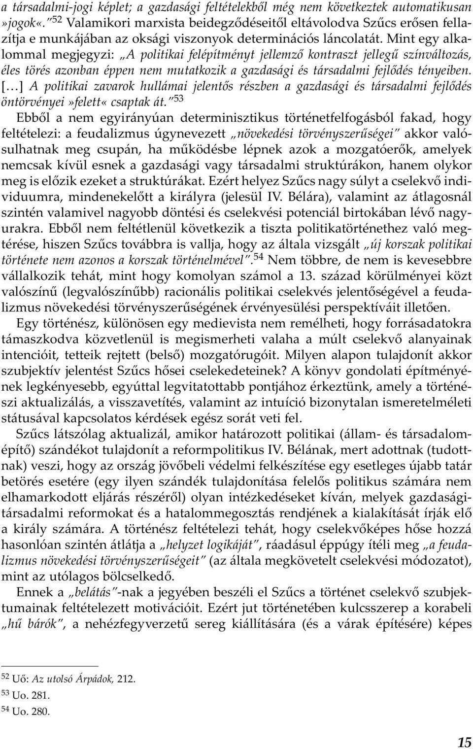 Mint egy alkalommal megjegyzi: A politikai felépítményt jellemző kontraszt jellegű színváltozás, éles törés azonban éppen nem mutatkozik a gazdasági és társadalmi fejlődés tényeiben.