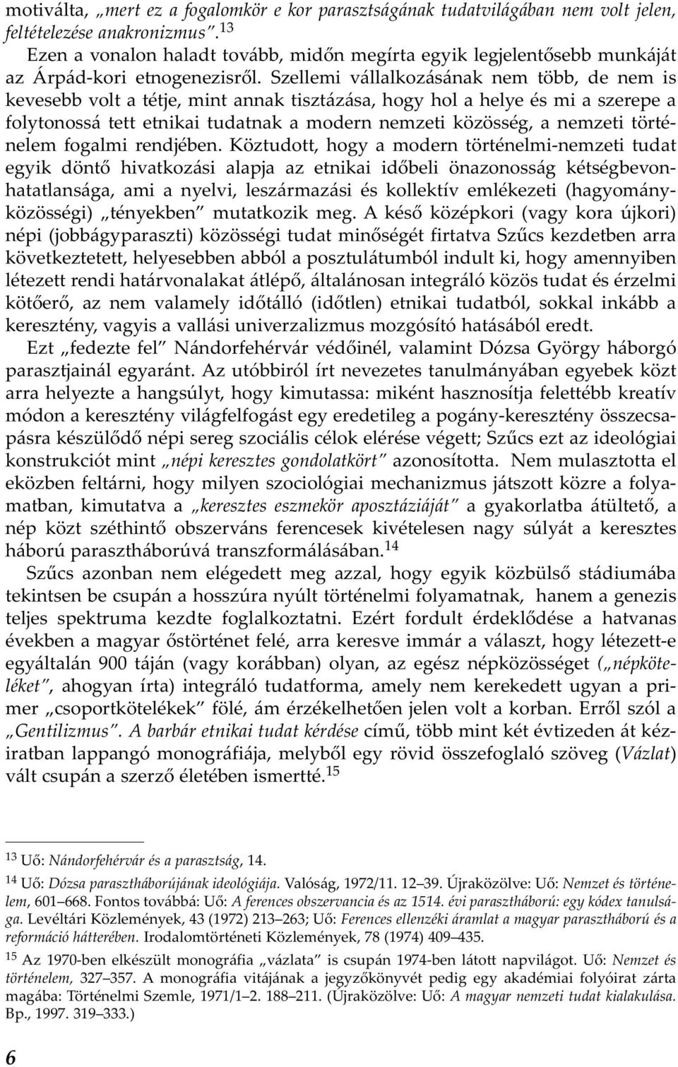 Szellemi vállalkozásának nem több, de nem is kevesebb volt a tétje, mint annak tisztázása, hogy hol a helye és mi a szerepe a folytonossá tett etnikai tudatnak a modern nemzeti közösség, a nemzeti