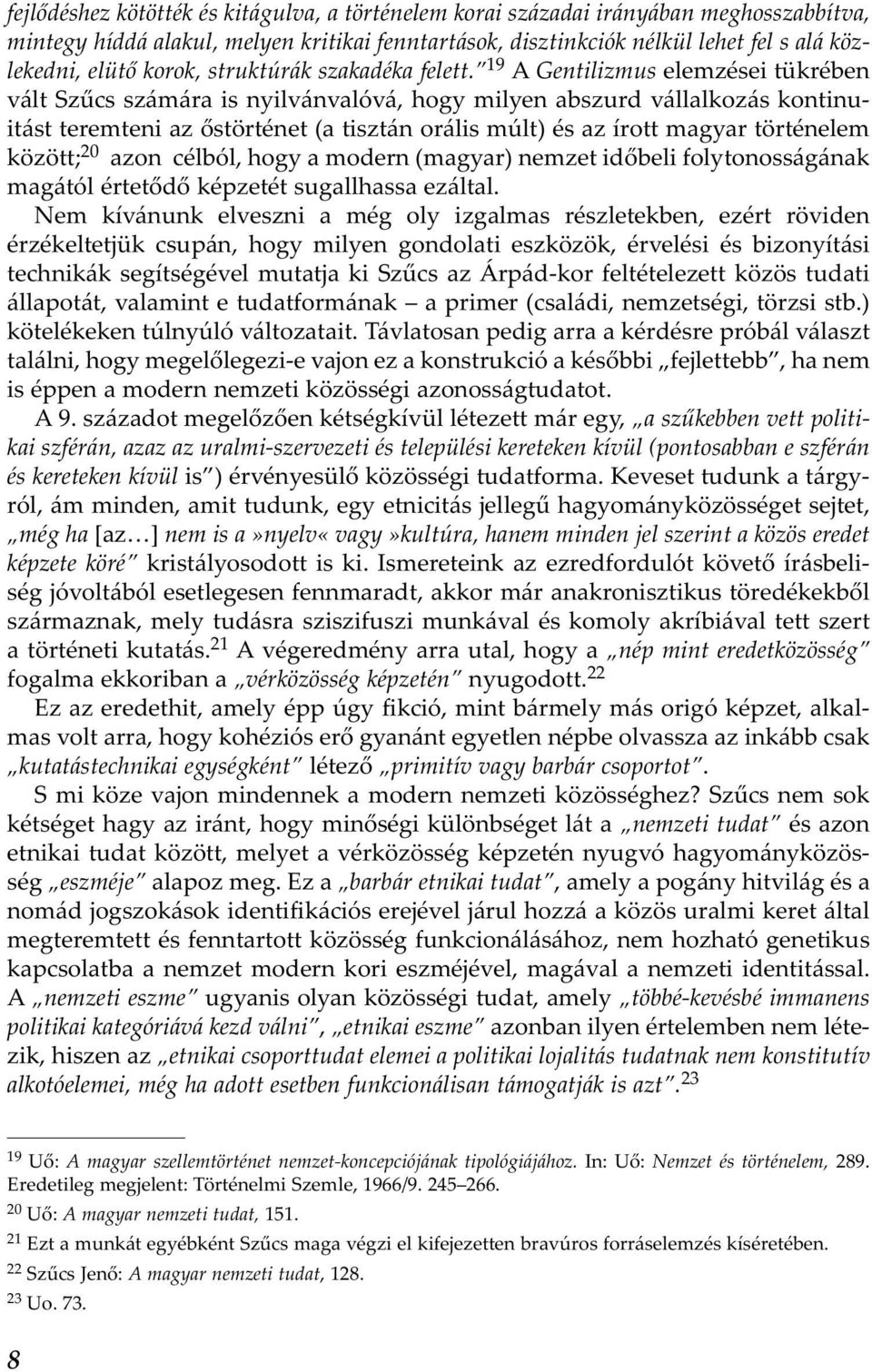 19 A Gentilizmus elemzései tükrében vált Szűcs számára is nyilvánvalóvá, hogy milyen abszurd vállalkozás kontinuitást teremteni az őstörténet (a tisztán orális múlt) és az írott magyar történelem