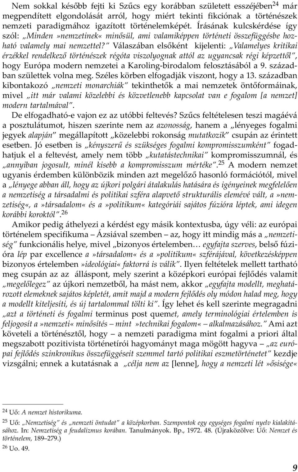 Válaszában elsőként kijelenti: Valamelyes kritikai érzékkel rendelkező történészek régóta viszolyognak attól az ugyancsak régi képzettől, hogy Európa modern nemzetei a Karoling-birodalom