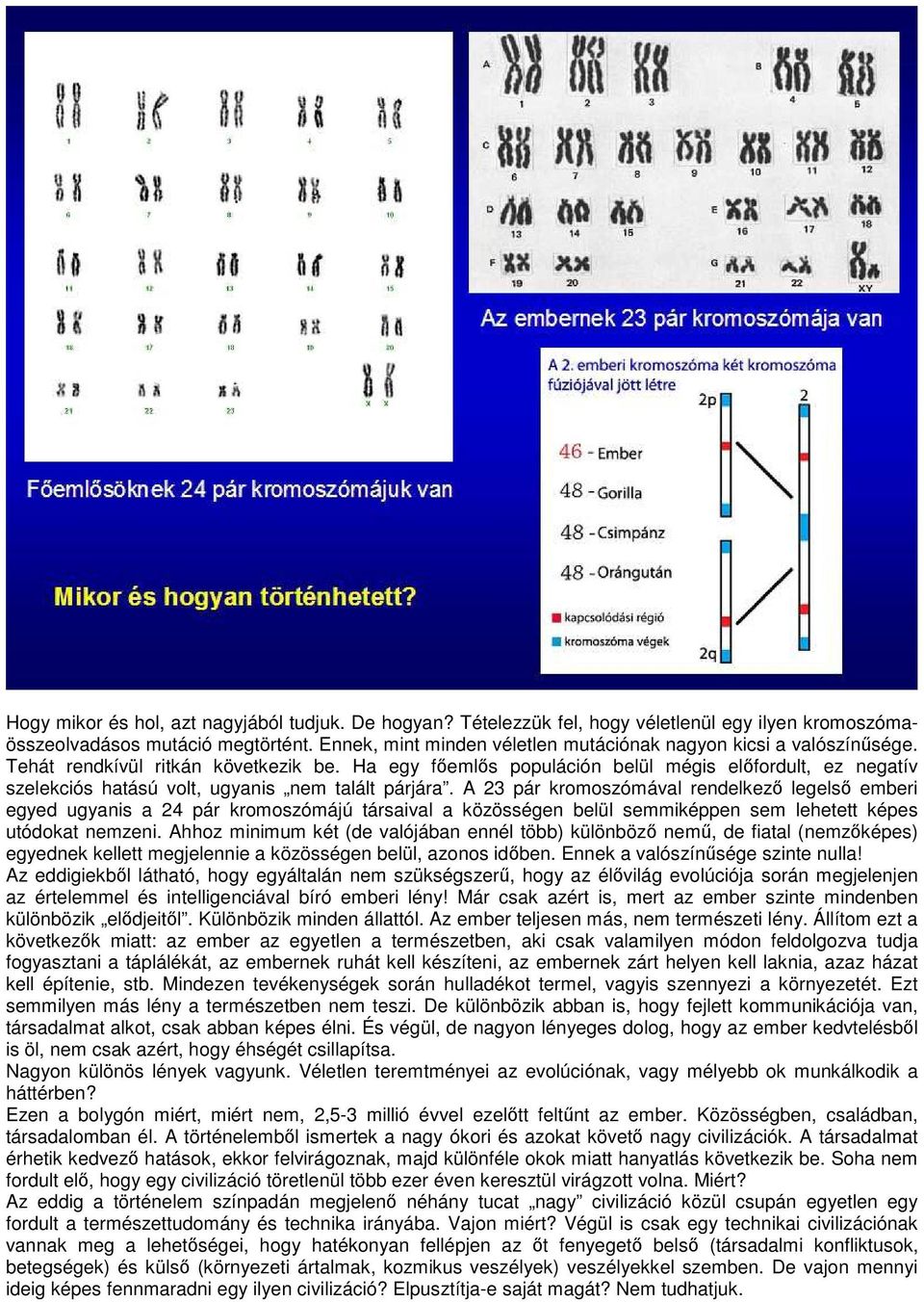 Ha egy főemlős populáción belül mégis előfordult, ez negatív szelekciós hatású volt, ugyanis nem talált párjára.