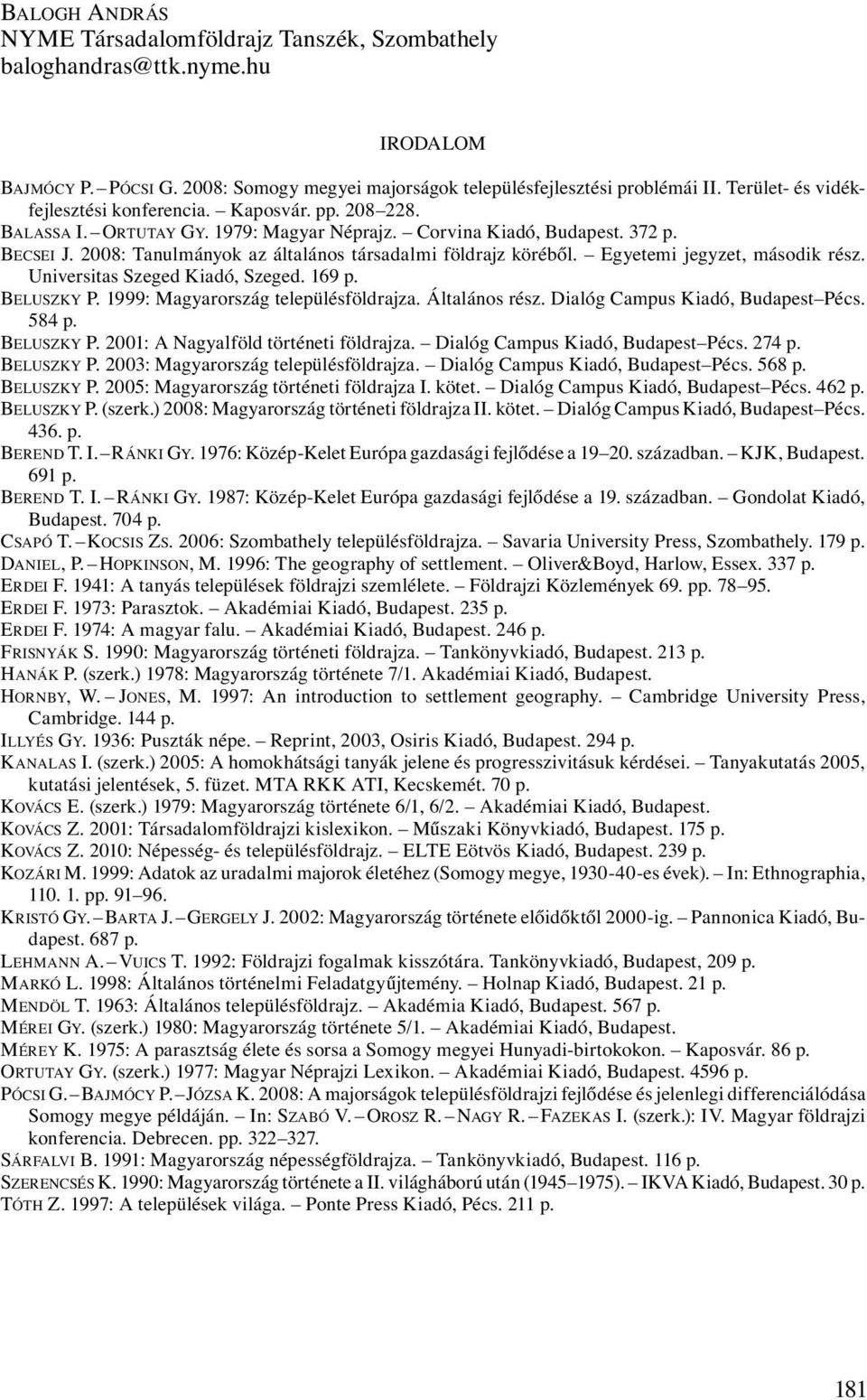 2008: Tanulmányok az általános társadalmi földrajz köréből. Egyetemi jegyzet, második rész. Universitas Szeged Kiadó, Szeged. 169 p. BELUSZKY P. 1999: Magyarország településföldrajza. Általános rész.