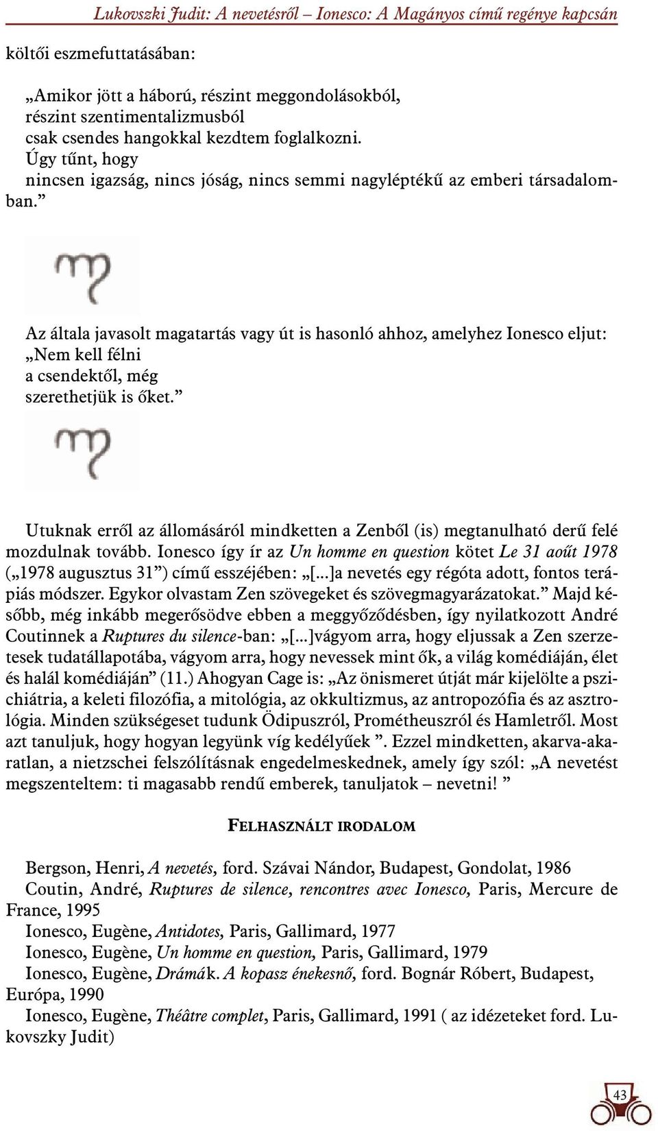 Az általa javasolt magatartás vagy út is hasonló ahhoz, amelyhez Ionesco eljut: Nem kell félni a csendektôl, még szerethetjük is ôket.