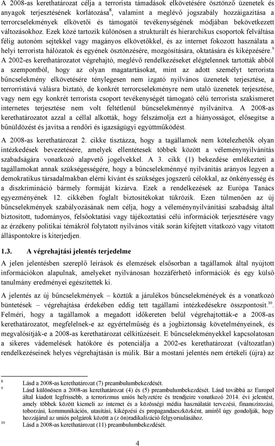 Ezek közé tartozik különösen a strukturált és hierarchikus csoportok felváltása félig autonóm sejtekkel vagy magányos elkövetőkkel, és az internet fokozott használata a helyi terrorista hálózatok és