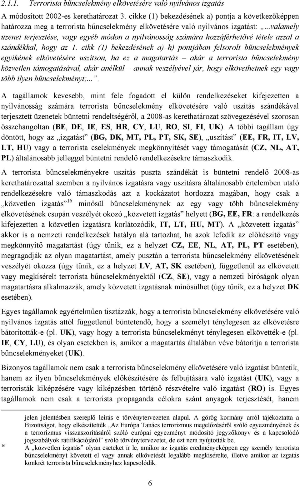 ..valamely üzenet terjesztése, vagy egyéb módon a nyilvánosság számára hozzáférhetővé tétele azzal a szándékkal, hogy az 1.