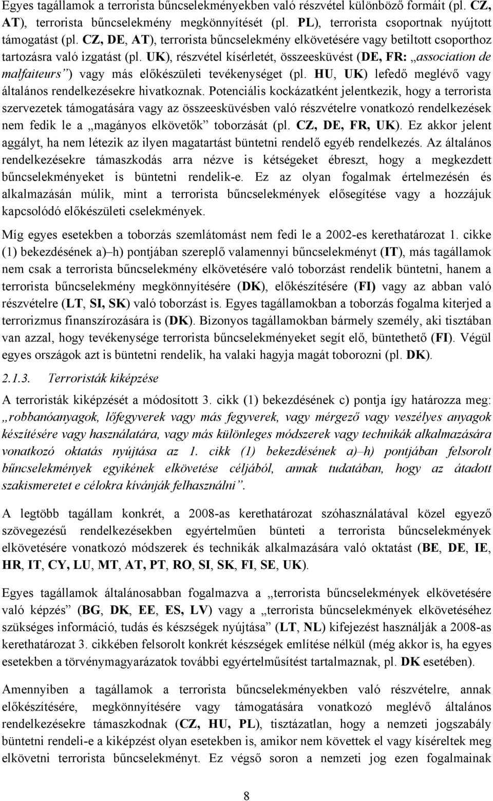 UK), részvétel kísérletét, összeesküvést (DE, FR: association de malfaiteurs ) vagy más előkészületi tevékenységet (pl. HU, UK) lefedő meglévő vagy általános rendelkezésekre hivatkoznak.