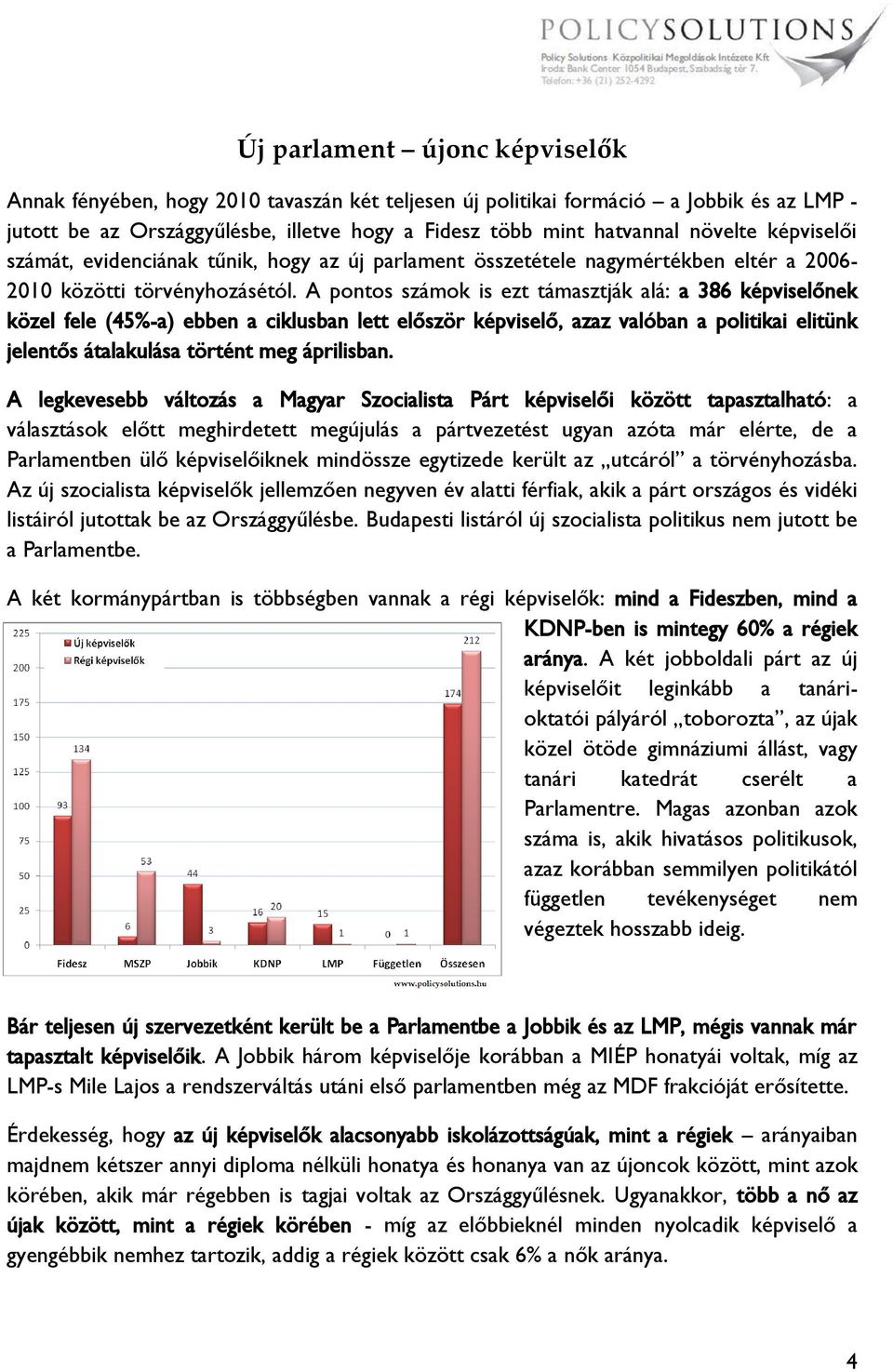 A pontos számok is ezt támasztják alá: a 386 képviselőnek közel fele (45%-a) ebben a ciklusban lett először képviselő, azaz valóban a politikai elitünk jelentős átalakulása történt meg áprilisban.