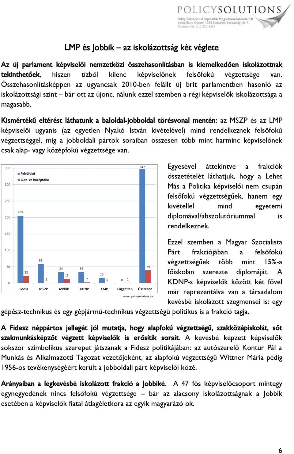 Kismértékű eltérést láthatunk a baloldal-jobboldal törésvonal mentén: az MSZP és az LMP képviselői ugyanis (az egyetlen Nyakó István kivételével) mind rendelkeznek felsőfokú végzettséggel, míg a