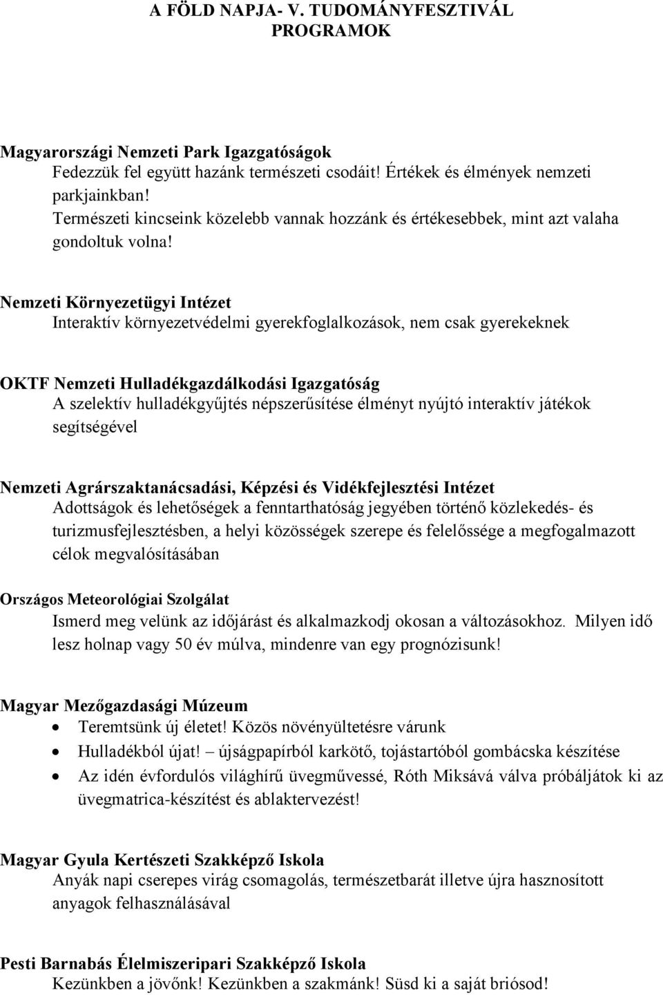 Nemzeti Környezetügyi Intézet Interaktív környezetvédelmi gyerekfoglalkozások, nem csak gyerekeknek OKTF Nemzeti Hulladékgazdálkodási Igazgatóság A szelektív hulladékgyűjtés népszerűsítése élményt