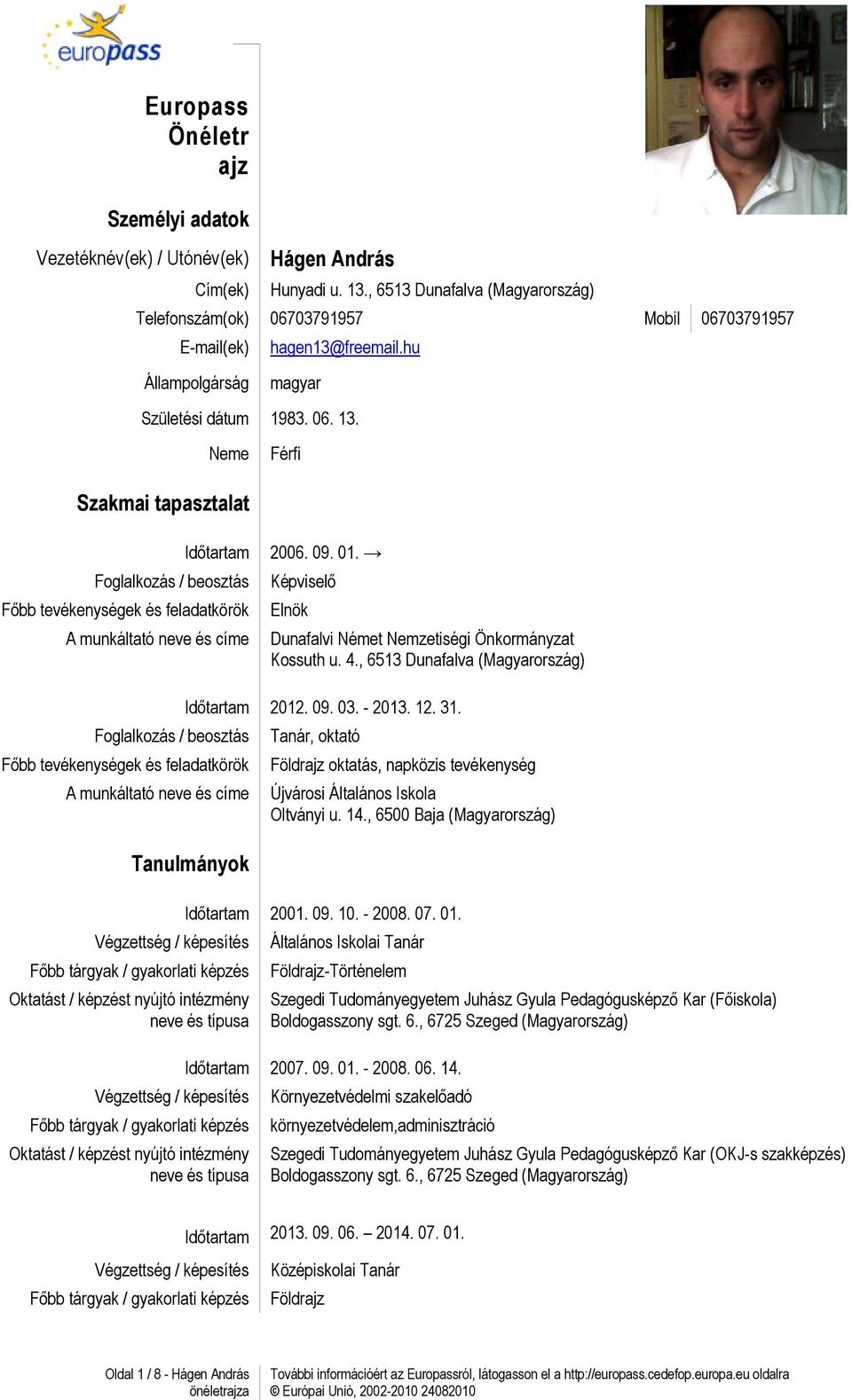 Neme Férfi Szakmai tapasztalat Időtartam Foglalkozás / beosztás Főbb tevékenységek és feladatkörök A munkáltató neve és címe 2006. 09. 01.