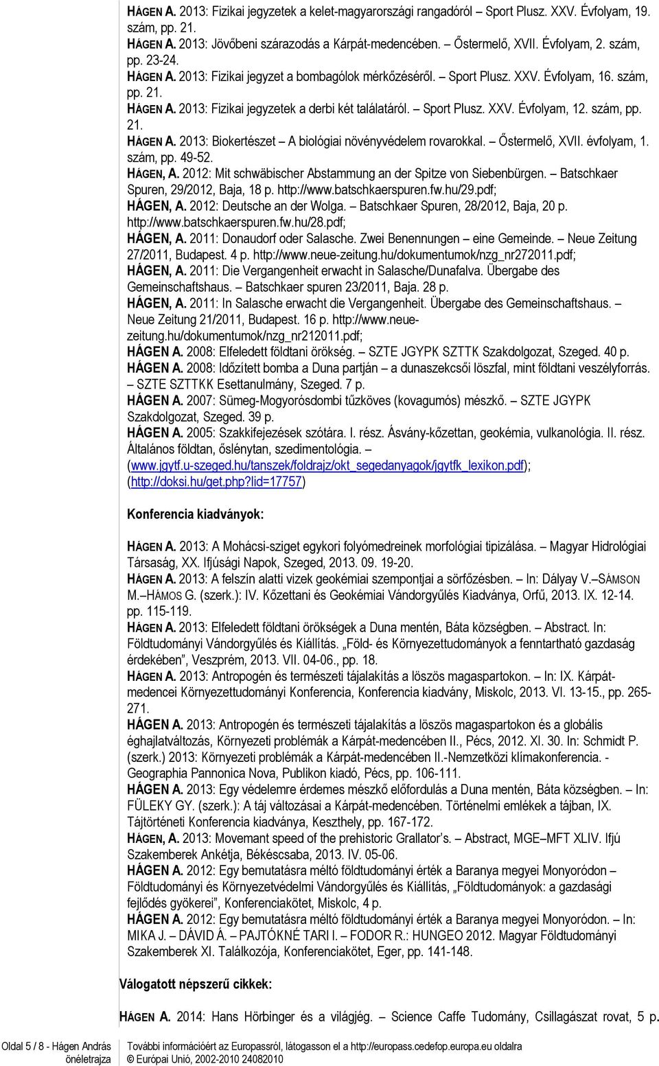 szám, pp. 21. HÁGEN A. 2013: Biokertészet A biológiai növényvédelem rovarokkal. Őstermelő, XVII. évfolyam, 1. szám, pp. 49-52. HÁGEN, A.