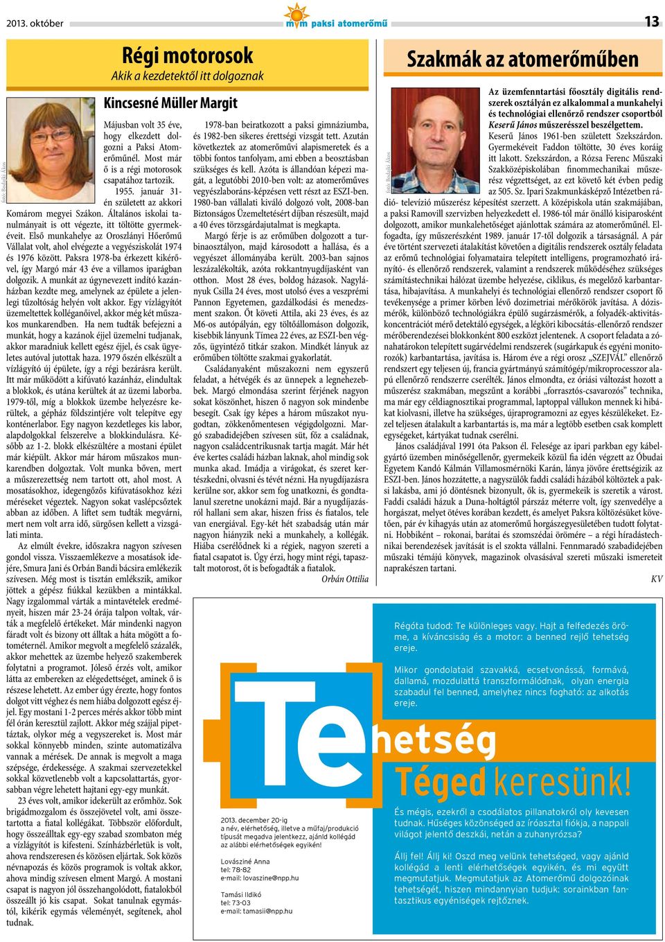 Első munkahelye az Oroszlányi Hőerőmű Vállalat volt, ahol elvégezte a vegyésziskolát 1974 és 1976 között. Paksra 1978-ba érkezett kikérővel, így Margó már 43 éve a villamos iparágban dolgozik.