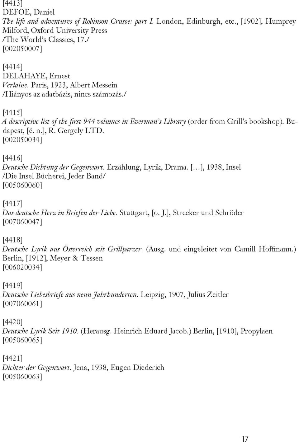 / [4415] A descriptive list of the first 944 volumes in Everman s Library (order from Grill s bookshop). Budapest, [é. n.], R. Gergely LTD. [002050034] [4416] Deutsche Dichtung der Gegenwart.