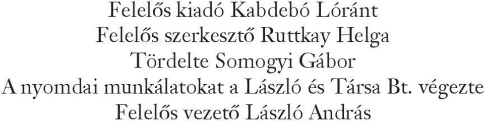 Gábor A nyomdai munkálatokat a László és