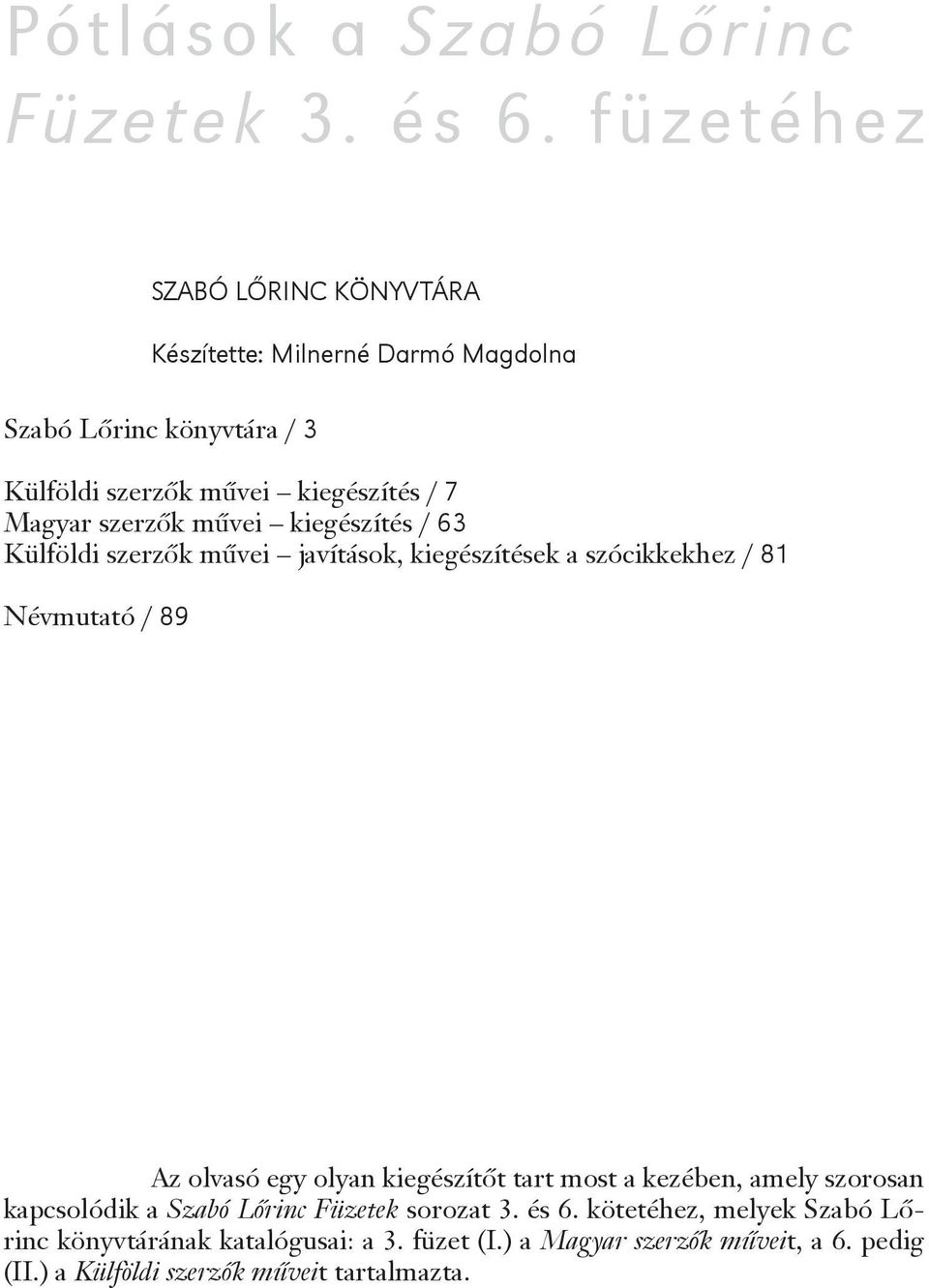 szerzők művei kiegészítés / 63 Külföldi szerzők művei javítások, kiegészítések a szócikkekhez / 81 Névmutató / 89 Az olvasó egy olyan