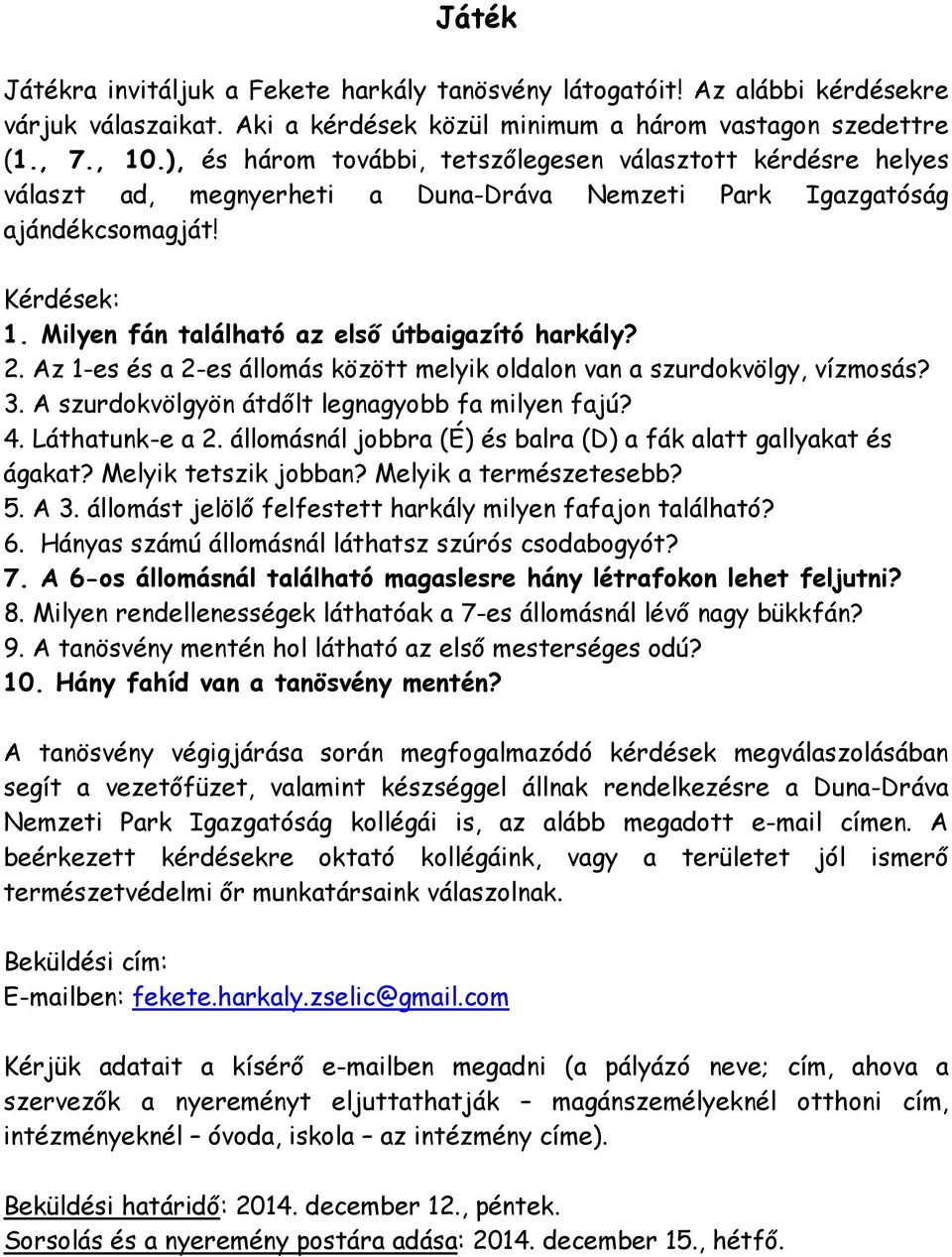 Milyen fán található az elsı útbaigazító harkály? 2. Az 1-es és a 2-es állomás között melyik oldalon van a szurdokvölgy, vízmosás? 3. A szurdokvölgyön átdılt legnagyobb fa milyen fajú? 4.