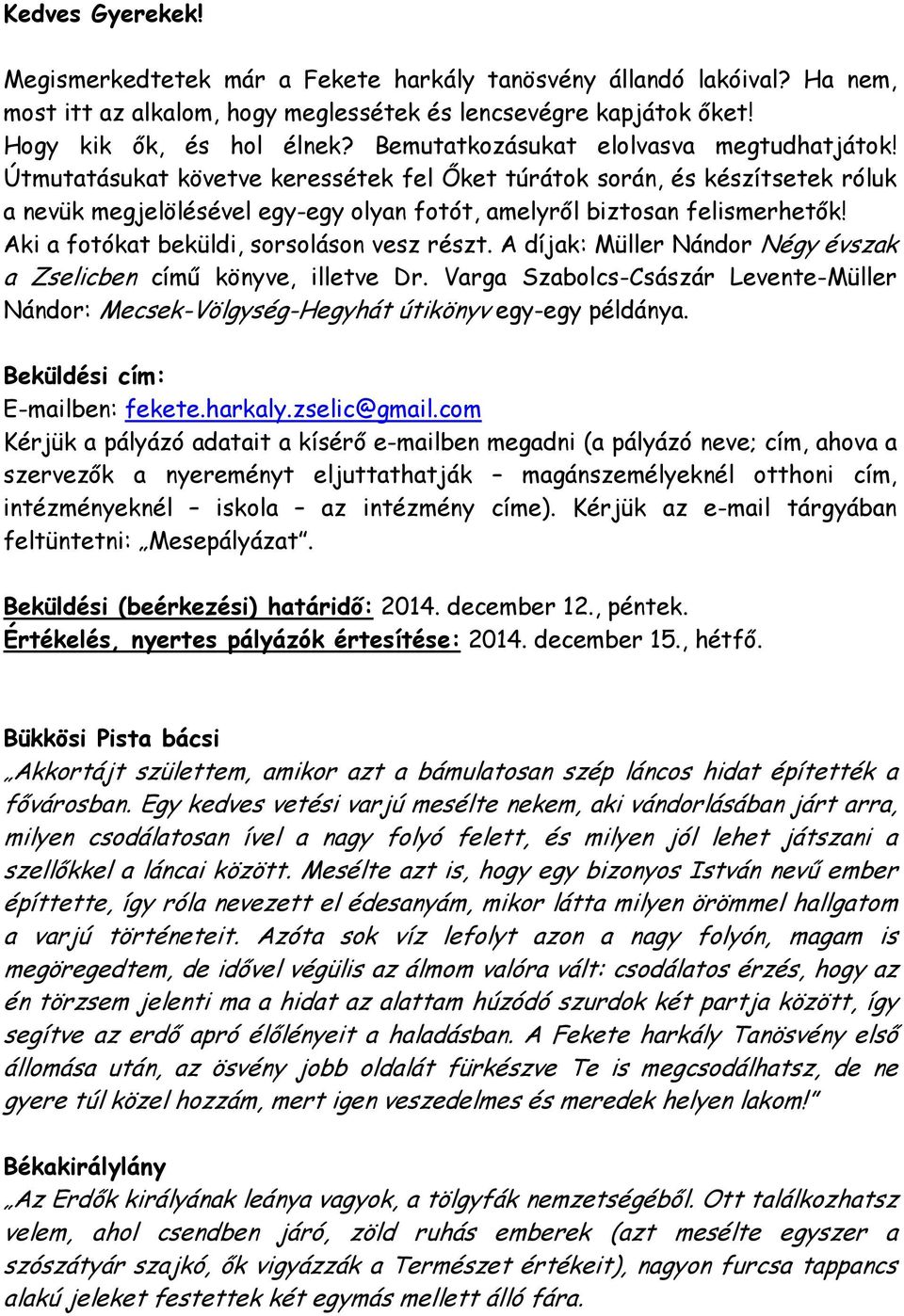 Aki a fotókat beküldi, sorsoláson vesz részt. A díjak: Müller Nándor Négy évszak a Zselicben címő könyve, illetve Dr.