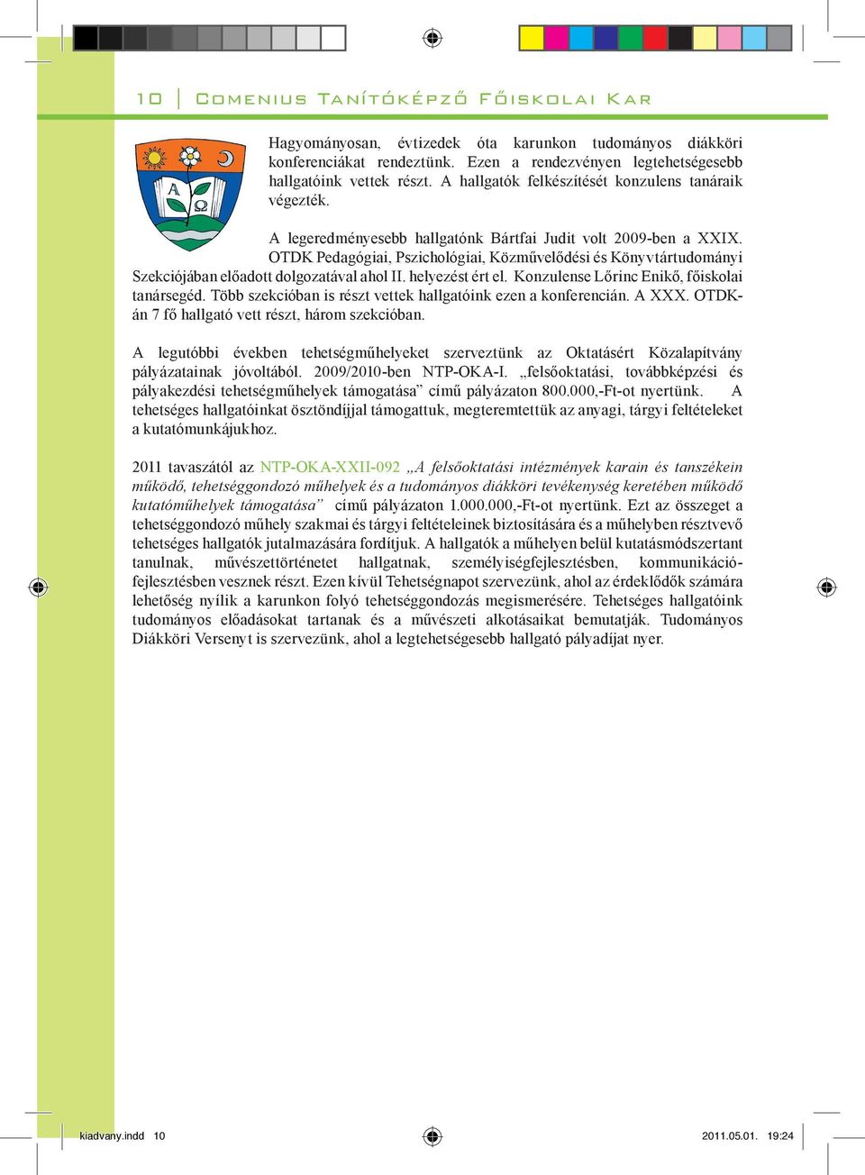 OTDK Pedagógiai, Pszichológiai, Közművelődési és Könyvtártudományi Szekciójában előadott dolgozatával ahol II. helyezést ért el. Konzulense Lőrinc Enikő, főiskolai tanársegéd.