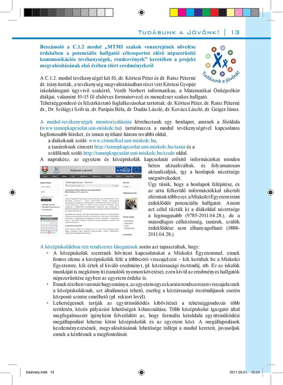 2 modul MTMI szakok vonzerejének növelése érdekében a potenciális hallgatói célcsoportot elérő népszerűsítő kommunikációs tevékenységek, rendezvények keretében a projekt megvalósításának első évében