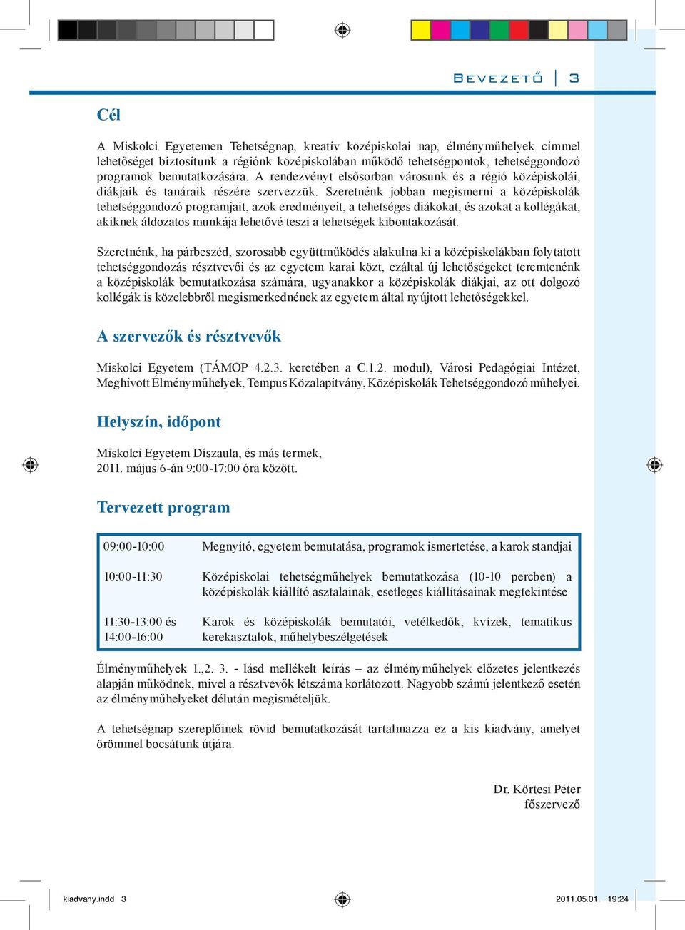 Szeretnénk jobban megismerni a középiskolák tehetséggondozó programjait, azok eredményeit, a tehetséges diákokat, és azokat a kollégákat, akiknek áldozatos munkája lehetővé teszi a tehetségek