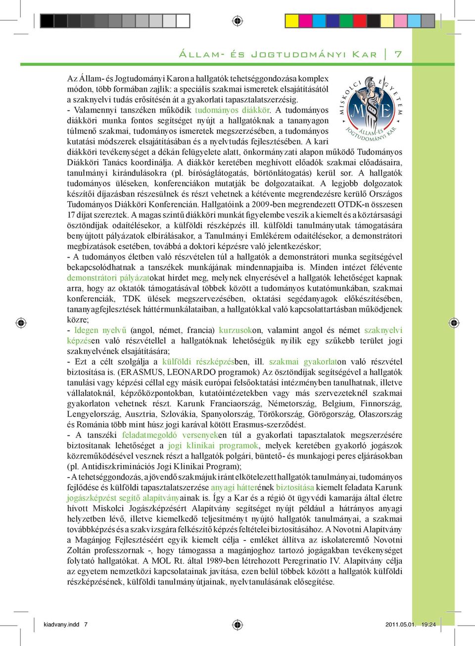 A tudományos diákköri munka fontos segítséget nyújt a hallgatóknak a tananyagon túlmenő szakmai, tudományos ismeretek megszerzésében, a tudományos kutatási módszerek elsajátításában és a nyelvtudás