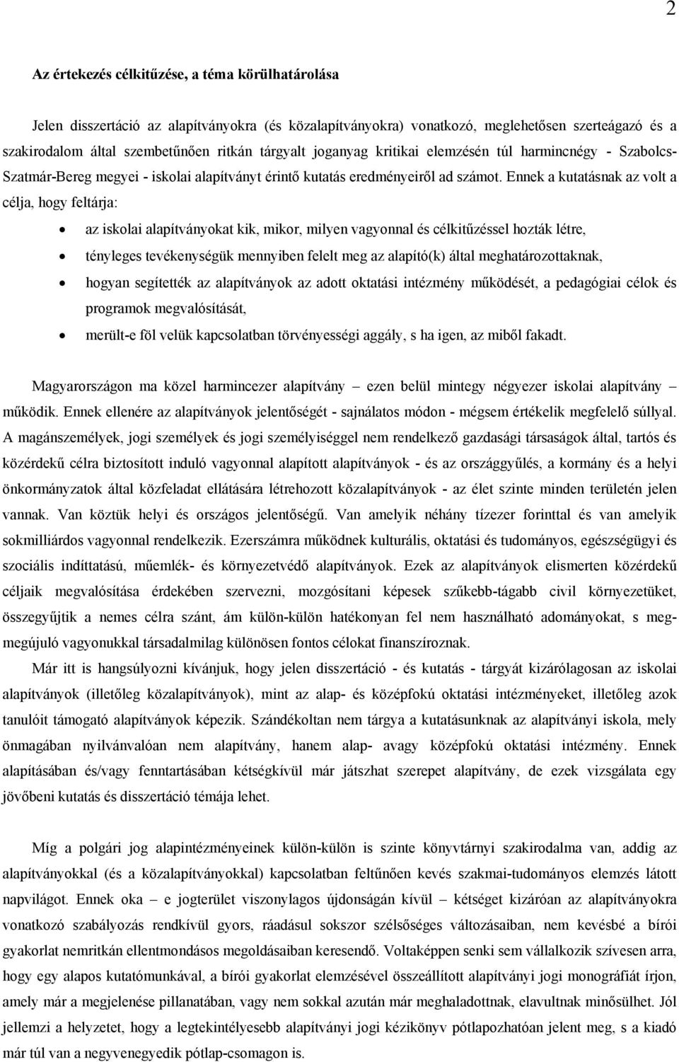 Ennek a kutatásnak az volt a célja, hogy feltárja: az iskolai alapítványokat kik, mikor, milyen vagyonnal és célkitűzéssel hozták létre, tényleges tevékenységük mennyiben felelt meg az alapító(k)