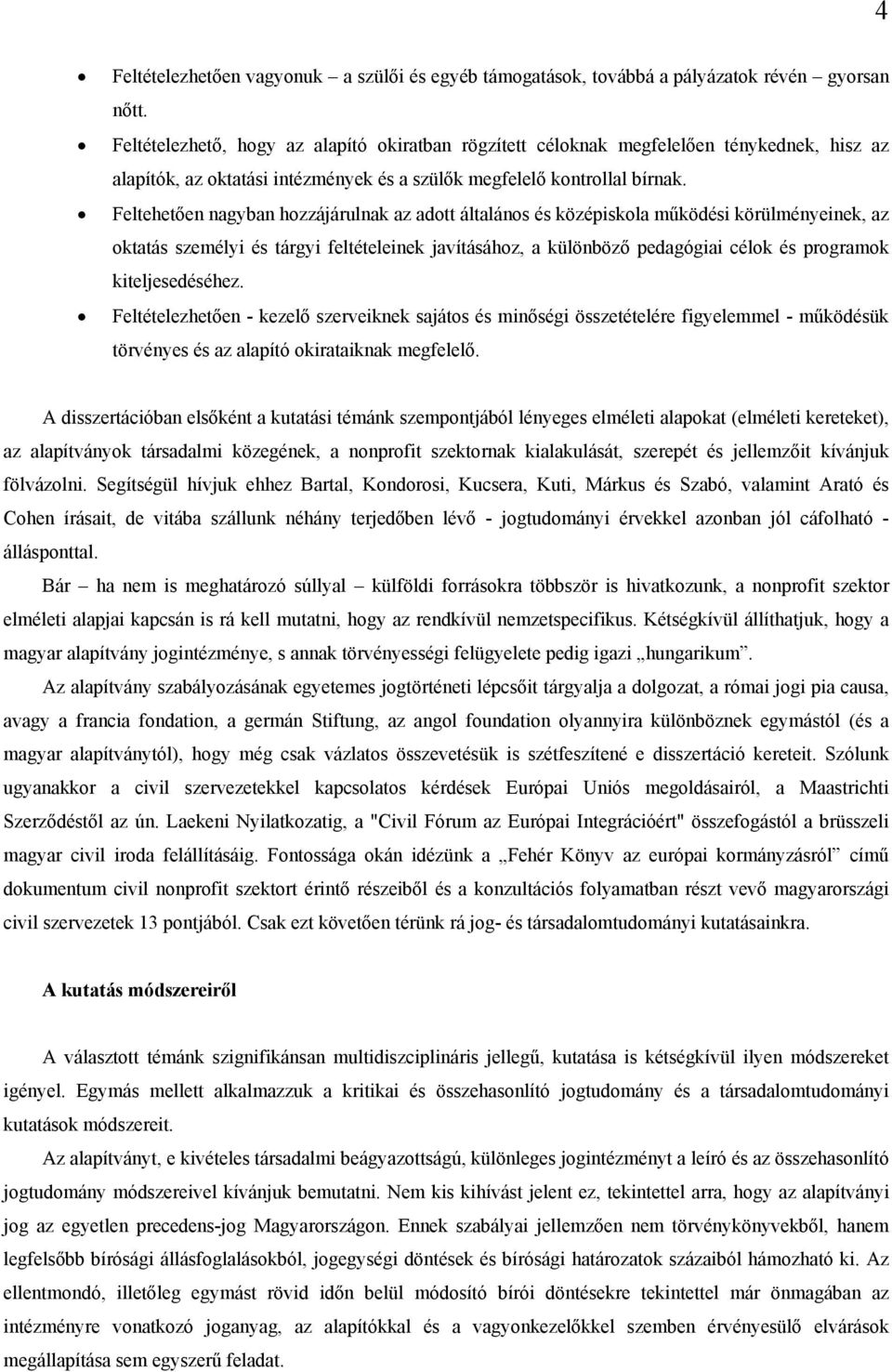 Feltehetően nagyban hozzájárulnak az adott általános és középiskola működési körülményeinek, az oktatás személyi és tárgyi feltételeinek javításához, a különböző pedagógiai célok és programok