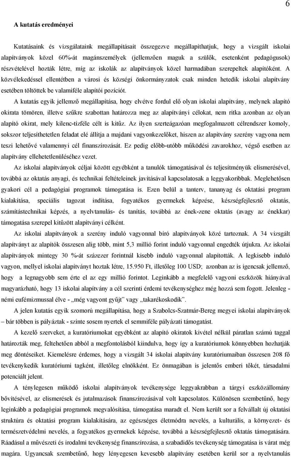 A közvélekedéssel ellentétben a városi és községi önkormányzatok csak minden hetedik iskolai alapítvány esetében töltöttek be valamiféle alapítói pozíciót.