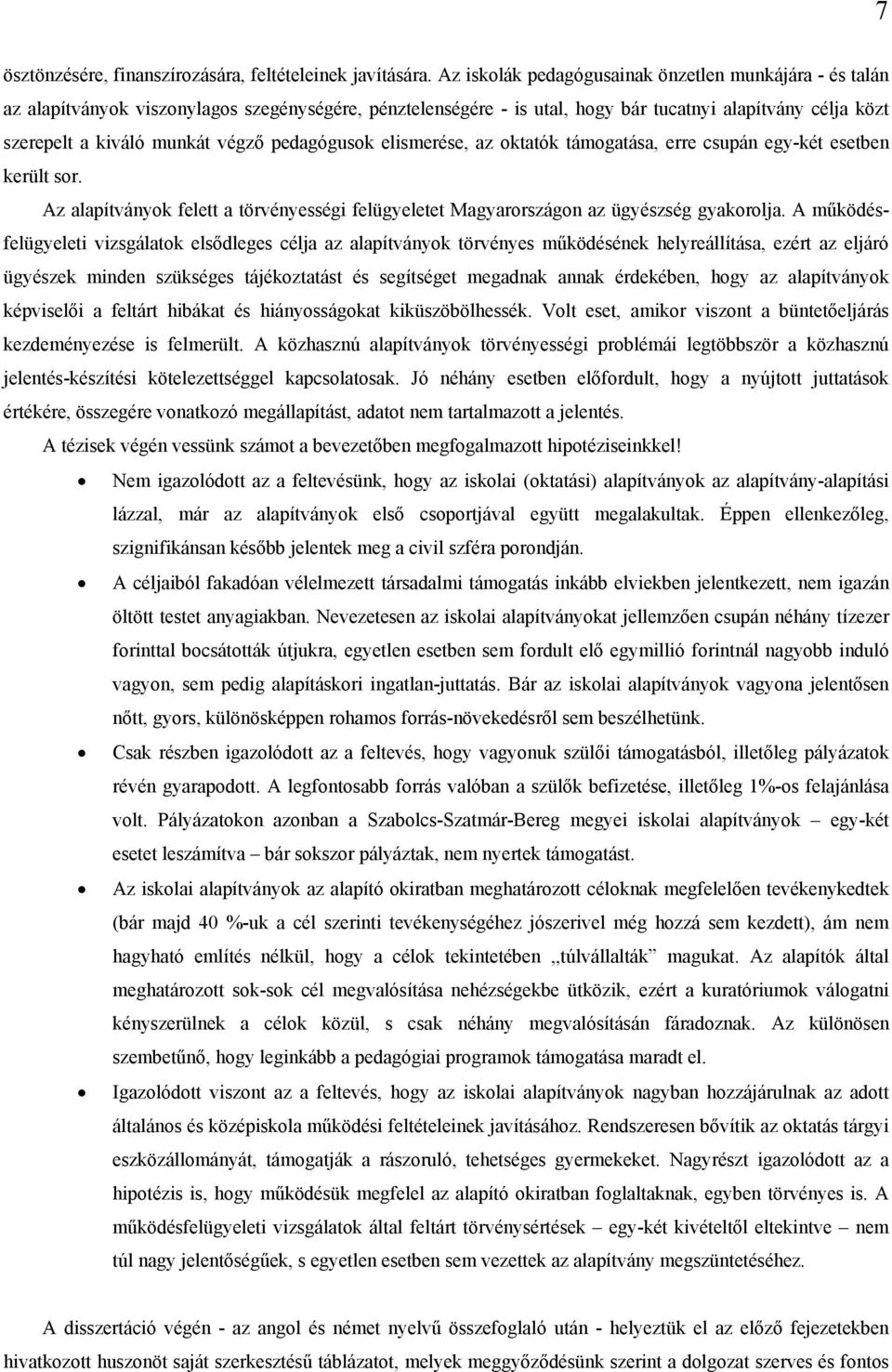 pedagógusok elismerése, az oktatók támogatása, erre csupán egy-két esetben került sor. Az alapítványok felett a törvényességi felügyeletet Magyarországon az ügyészség gyakorolja.