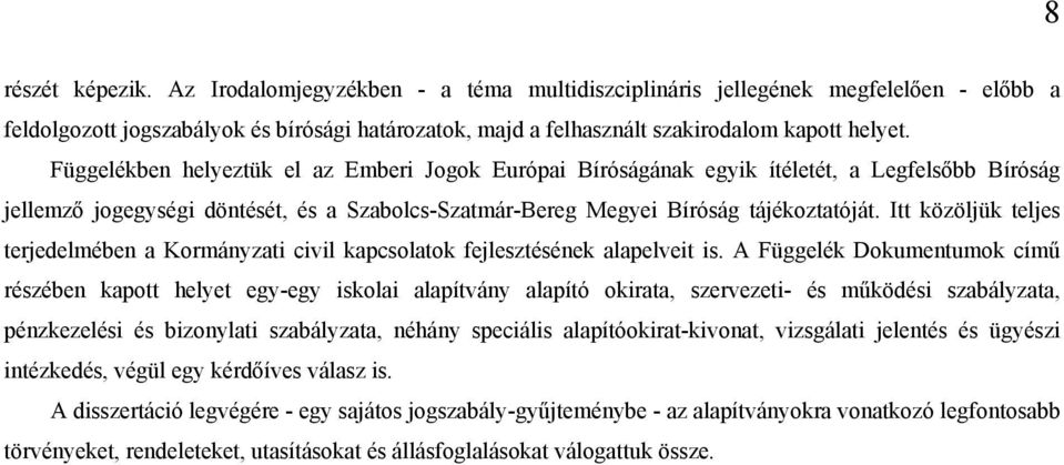 Itt közöljük teljes terjedelmében a Kormányzati civil kapcsolatok fejlesztésének alapelveit is.