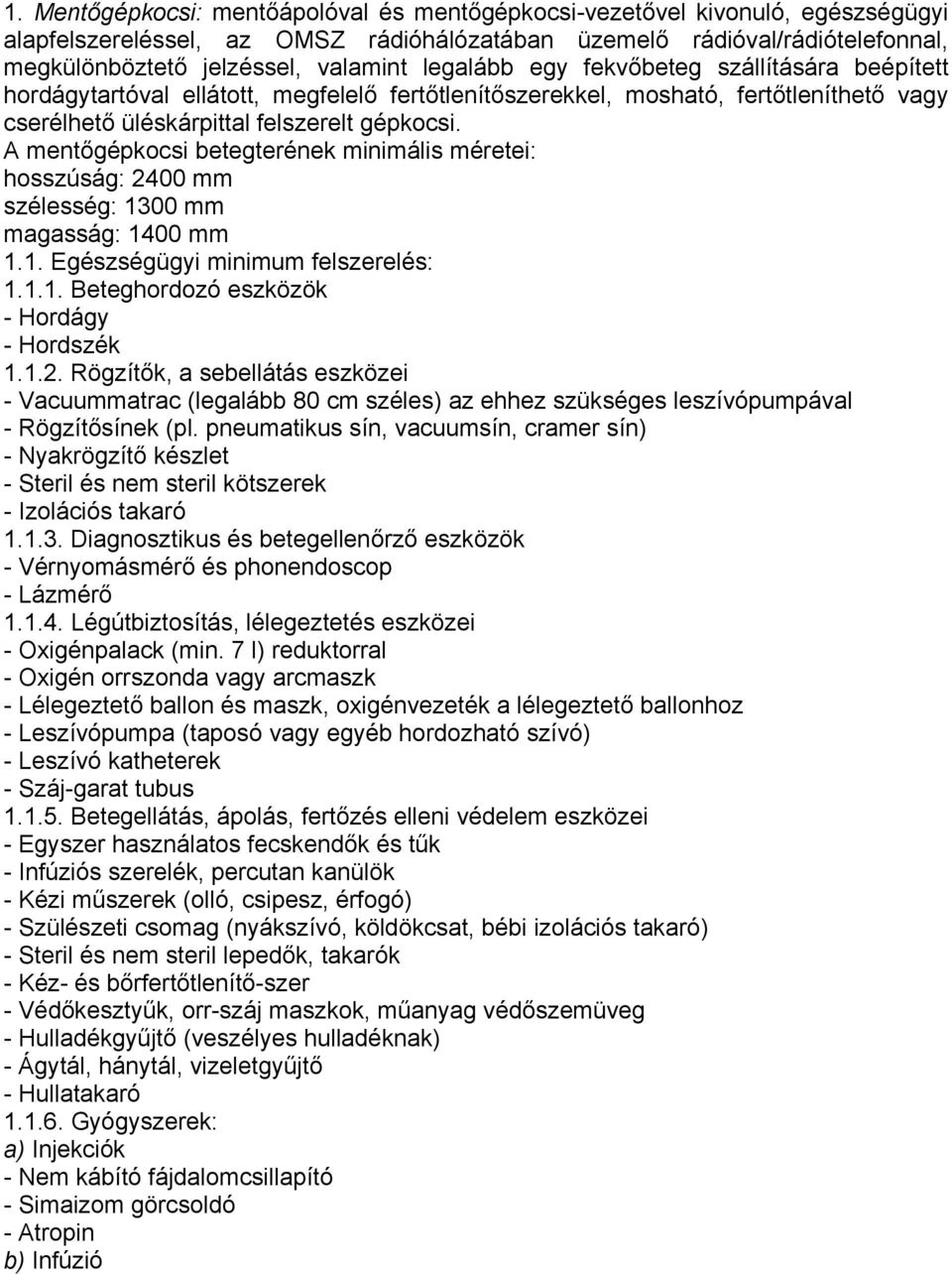 A mentőgépkocsi betegterének minimális méretei: hosszúság: 2400 mm szélesség: 1300 mm magasság: 1400 mm 1.1. Egészségügyi minimum felszerelés: 1.1.1. Beteghordozó eszközök - Hordágy - Hordszék 1.1.2. Rögzítők, a sebellátás eszközei - Vacuummatrac (legalább 80 cm széles) az ehhez szükséges leszívópumpával - Rögzítősínek (pl.