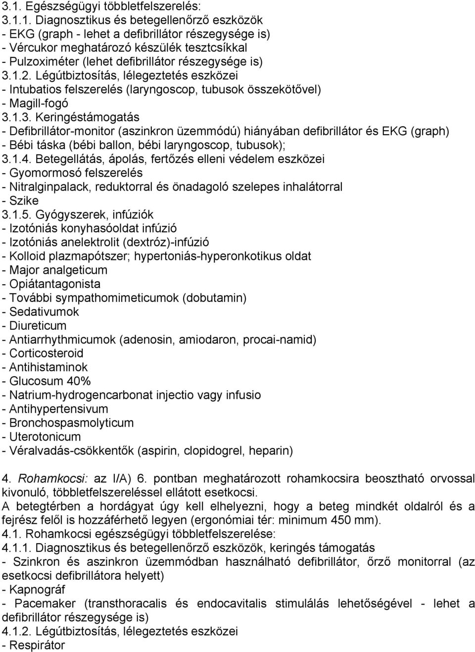 1.3. Keringéstámogatás - Defibrillátor-monitor (aszinkron üzemmódú) hiányában defibrillátor és EKG (graph) - Bébi táska (bébi ballon, bébi laryngoscop, tubusok); 3.1.4.