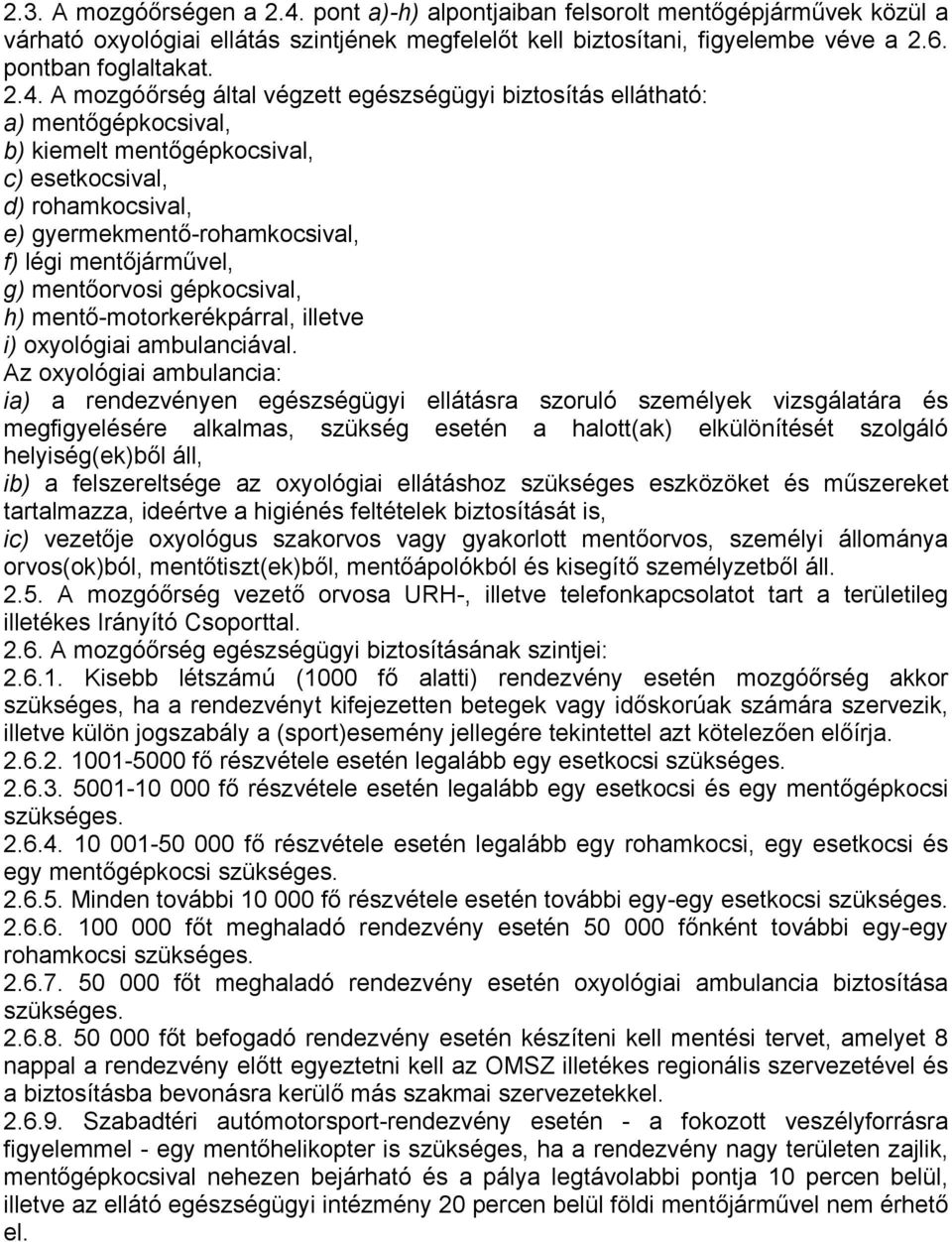 A mozgóőrség által végzett egészségügyi biztosítás ellátható: a) mentőgépkocsival, b) kiemelt mentőgépkocsival, c) esetkocsival, d) rohamkocsival, e) gyermekmentő-rohamkocsival, f) légi