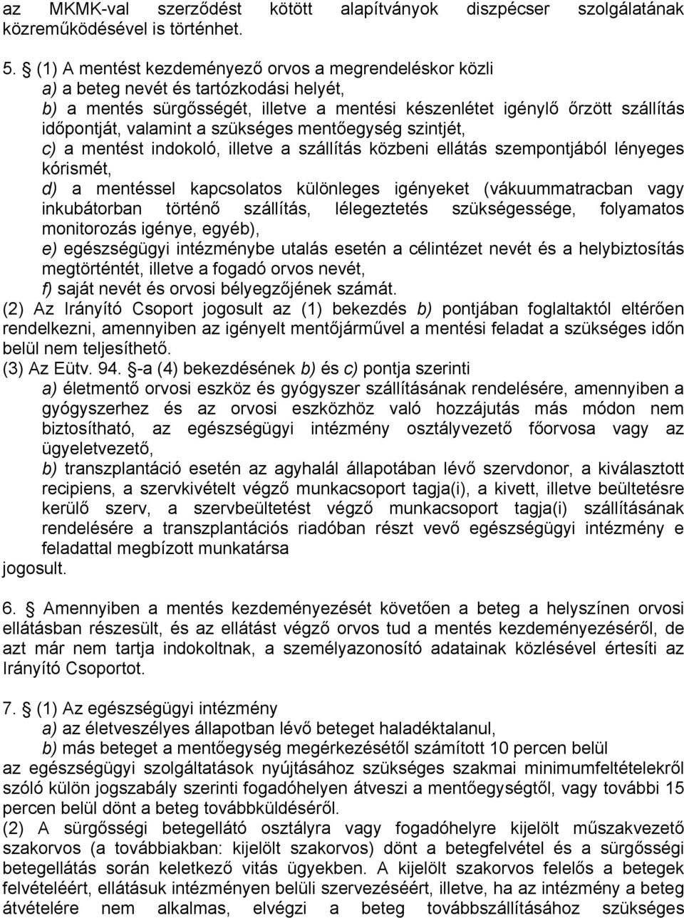 szükséges mentőegység szintjét, c) a mentést indokoló, illetve a szállítás közbeni ellátás szempontjából lényeges kórismét, d) a mentéssel kapcsolatos különleges igényeket (vákuummatracban vagy