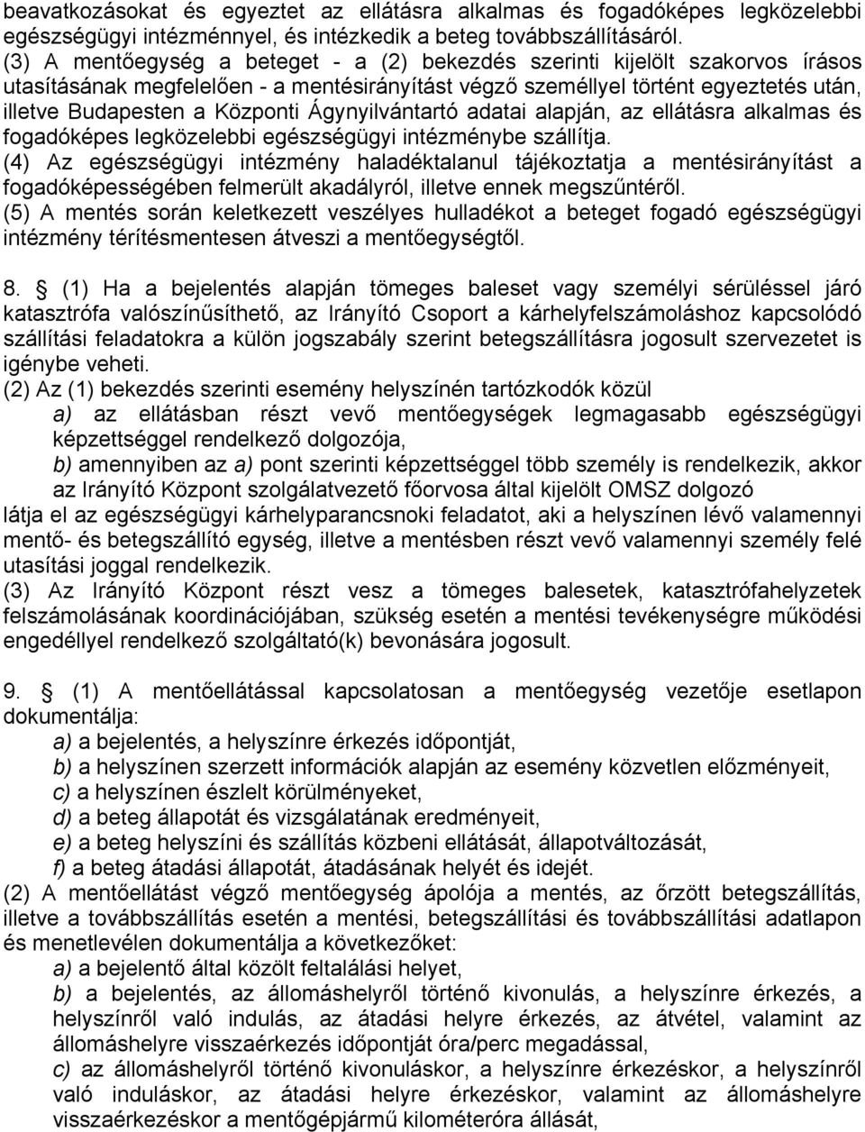 Ágynyilvántartó adatai alapján, az ellátásra alkalmas és fogadóképes legközelebbi egészségügyi intézménybe szállítja.