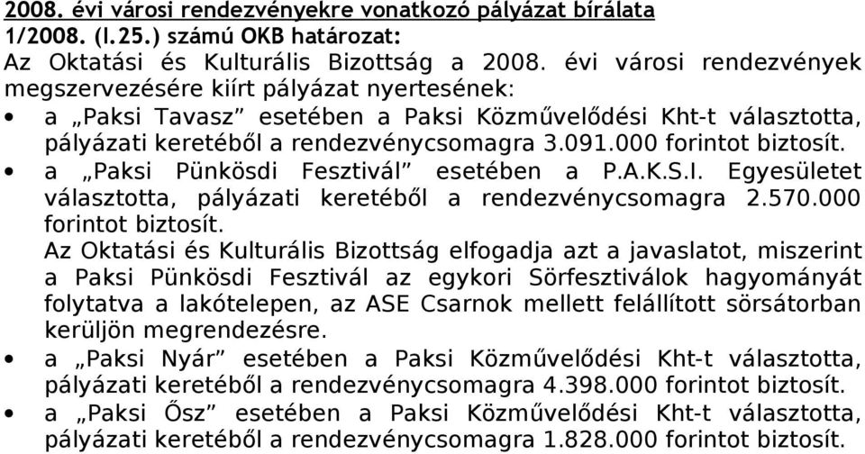 a Paksi Pünkösdi Fesztivál esetében a P.A.K.S.I. et választotta, pályázati keretéből a rendezvénycsomagra 2.570.000 forintot biztosít.